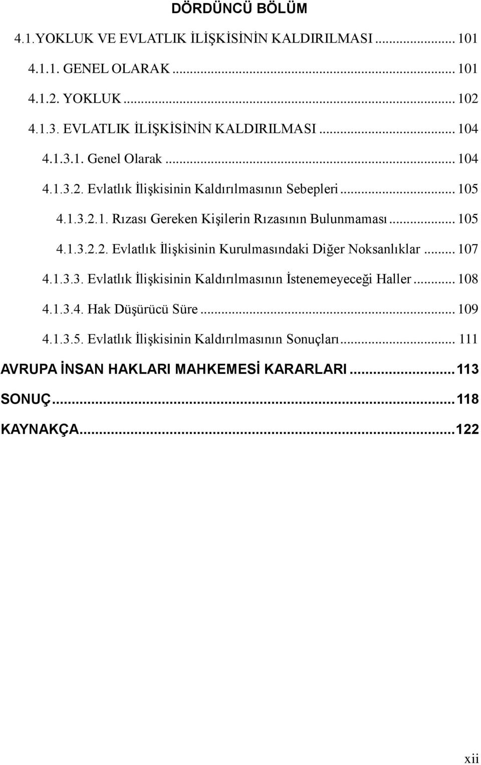 .. 107 4.1.3.3. Evlatlık ĠliĢkisinin Kaldırılmasının Ġstenemeyeceği Haller... 108 4.1.3.4. Hak DüĢürücü Süre... 109 4.1.3.5.