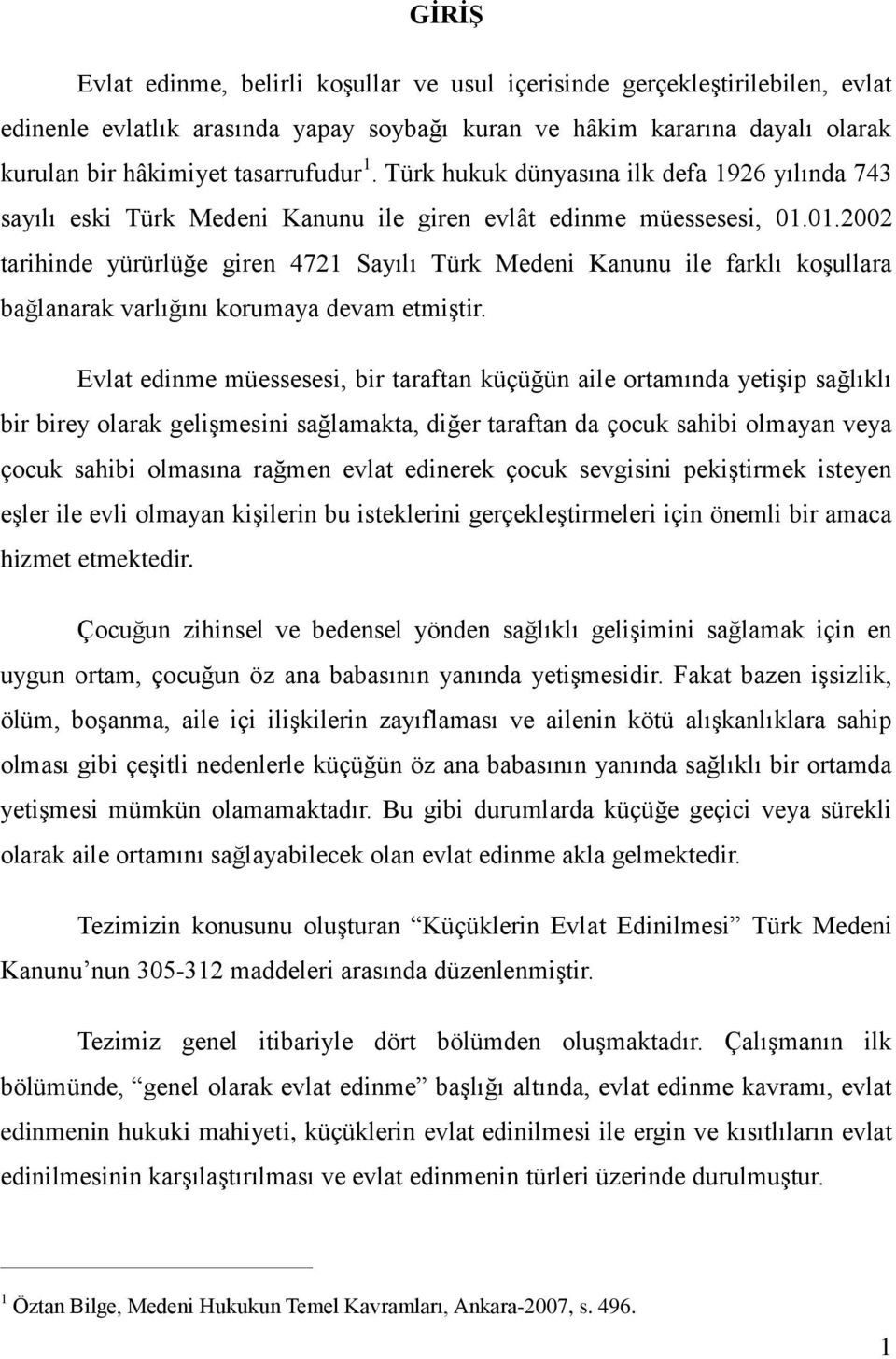 01.2002 tarihinde yürürlüğe giren 4721 Sayılı Türk Medeni Kanunu ile farklı koģullara bağlanarak varlığını korumaya devam etmiģtir.