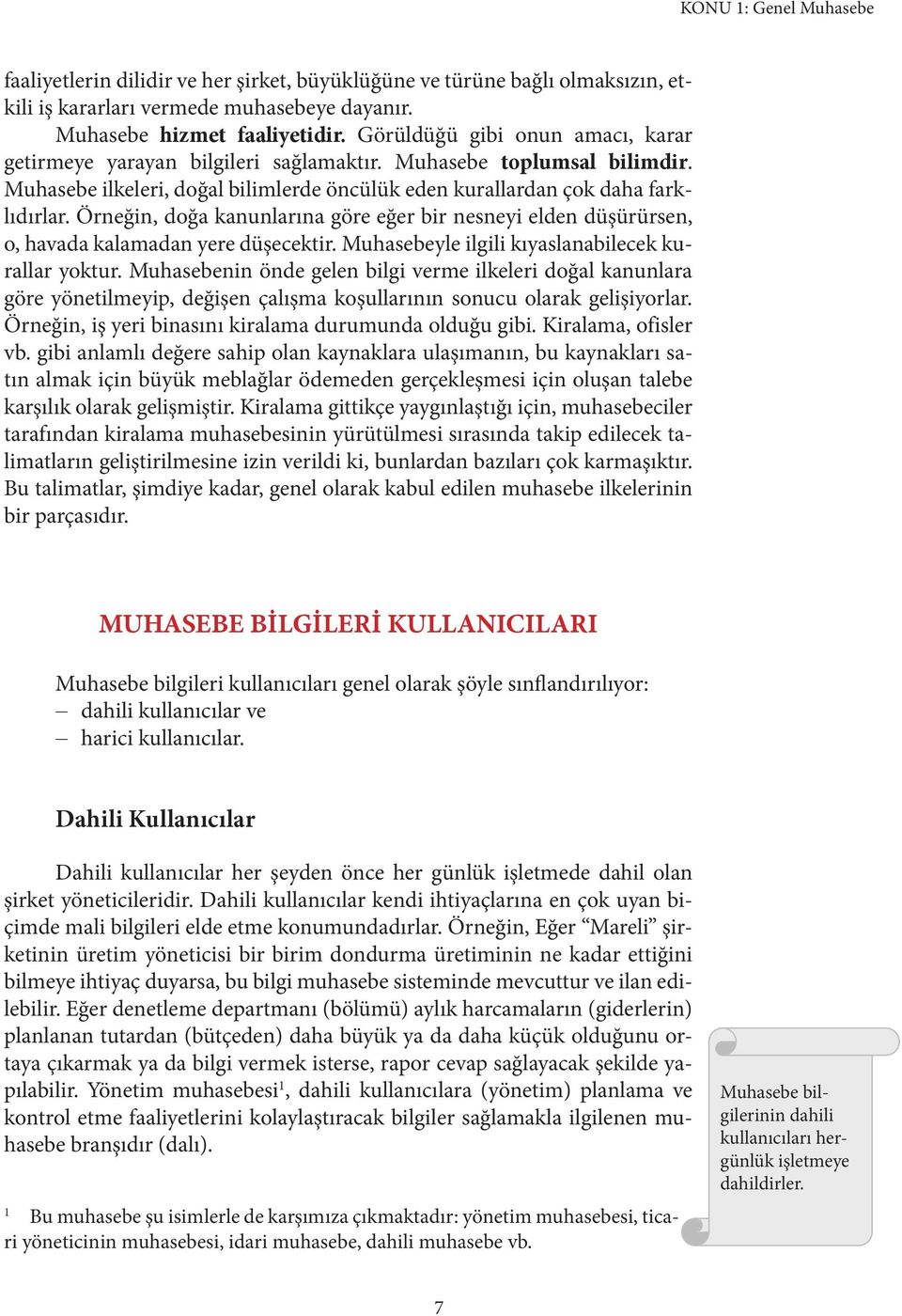 Örneğin, doğa kanunlarına göre eğer bir nesneyi elden düşürürsen, o, havada kalamadan yere düşecektir. Muhasebeyle ilgili kıyaslanabilecek kurallar yoktur.