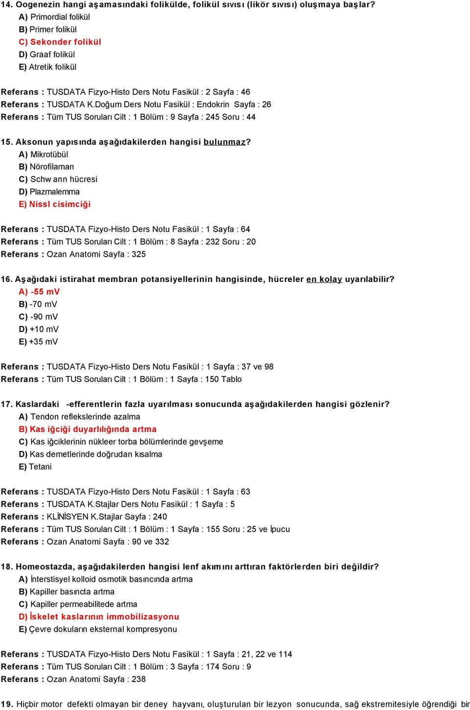 Doğum Ders Notu Fasikül : Endokrin Sayfa : 26 Referans : Tüm TUS Soruları Cilt : 1 Bölüm : 9 Sayfa : 245 Soru : 44 15. Aksonun yapısında aşağıdakilerden hangisi bulunmaz?