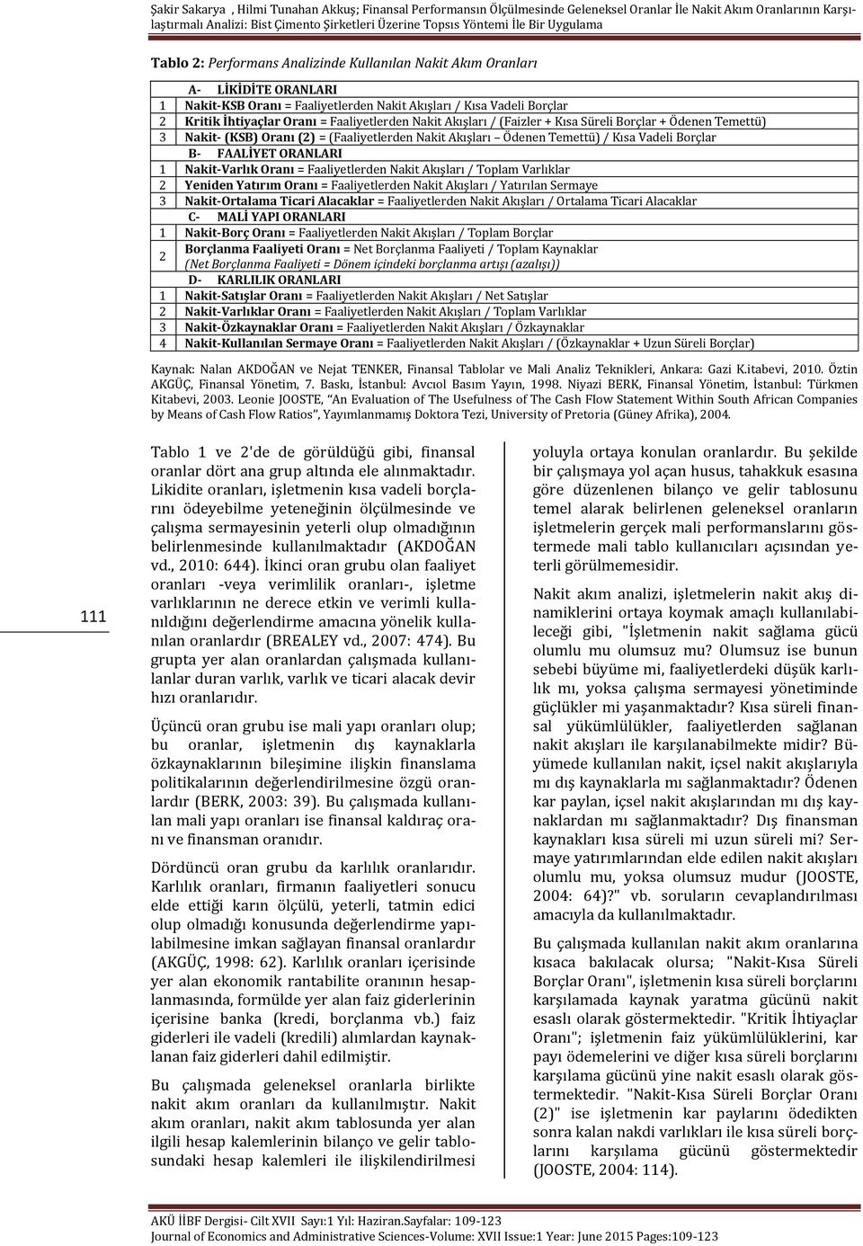 Oranı = Faaliyetlerden Nakit Akışları / Toplam Varlıklar 2 Yeniden Yatırım Oranı = Faaliyetlerden Nakit Akışları / Yatırılan Sermaye 3 Nakit-Ortalama Ticari Alacaklar = Faaliyetlerden Nakit Akışları