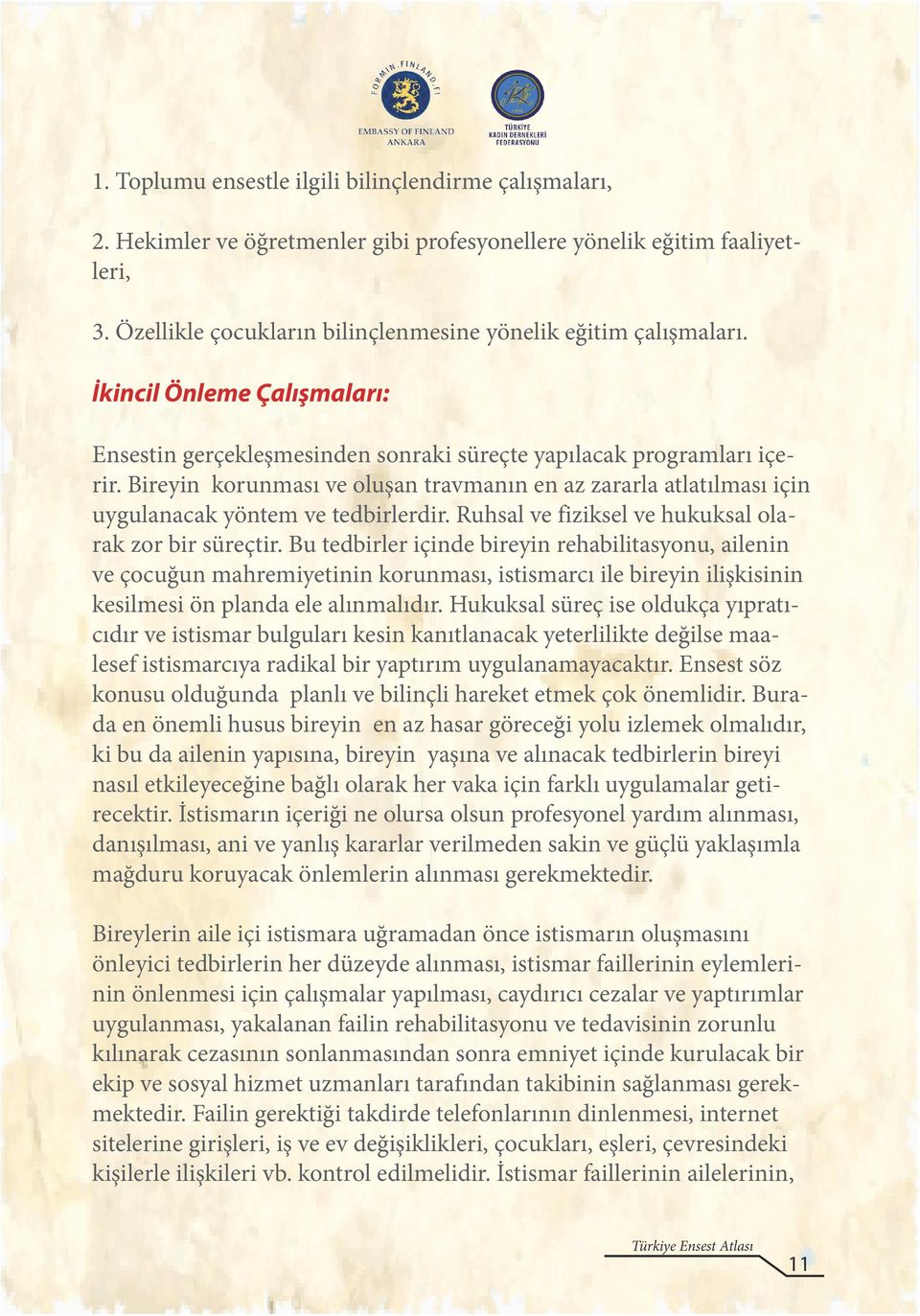 Bireyin korunması ve oluşan travmanın en az zararla atlatılması için uygulanacak yöntem ve tedbirlerdir. Ruhsal ve fiziksel ve hukuksal olarak zor bir süreçtir.