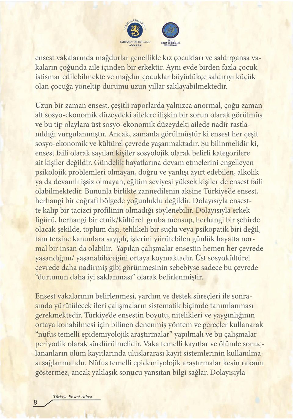 Uzun bir zaman ensest, çeşitli raporlarda yalnızca anormal, çoğu zaman alt sosyo-ekonomik düzeydeki ailelere ilişkin bir sorun olarak görülmüş ve bu tip olaylara üst sosyo-ekonomik düzeydeki ailede