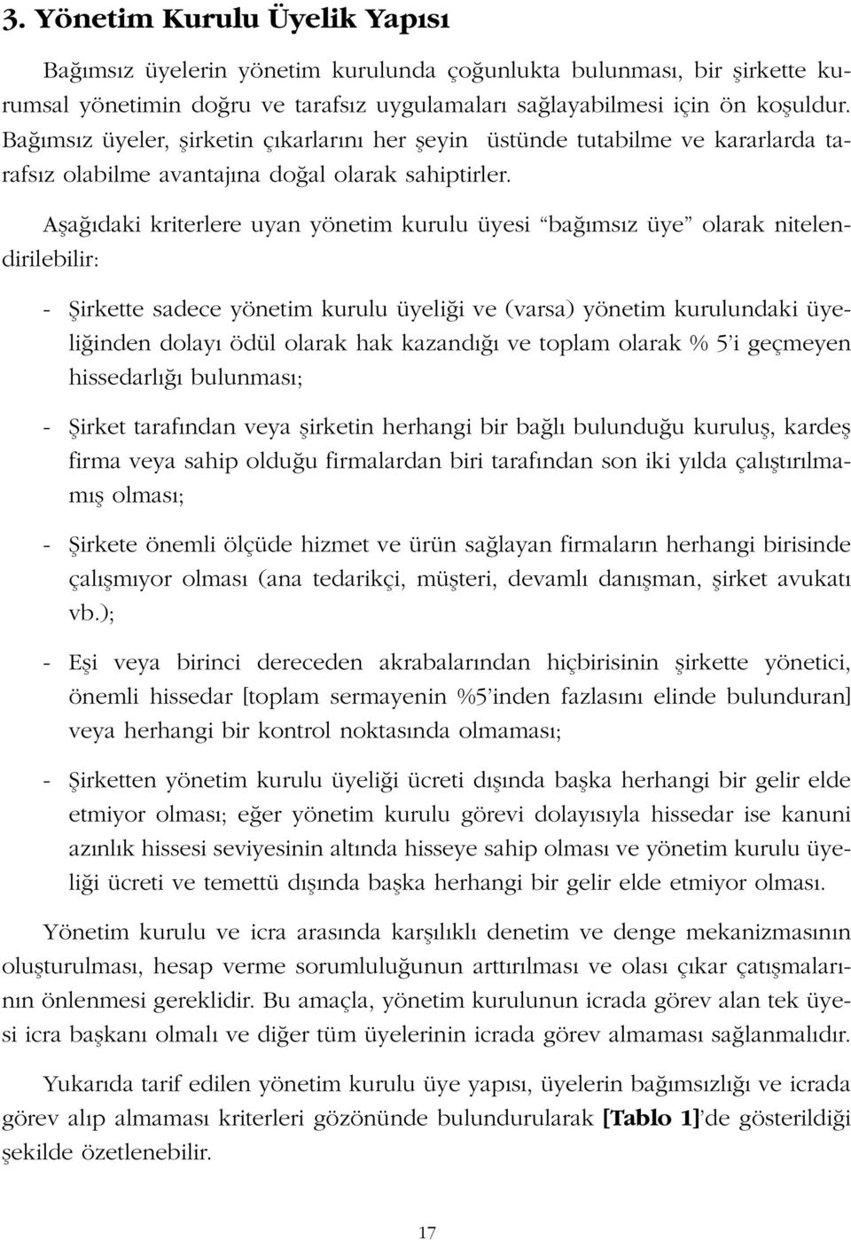 Afla daki kriterlere uyan yönetim kurulu üyesi ba ms z üye olarak nitelendirilebilir: - fiirkette sadece yönetim kurulu üyeli i ve (varsa) yönetim kurulundaki üyeli inden dolay ödül olarak hak kazand