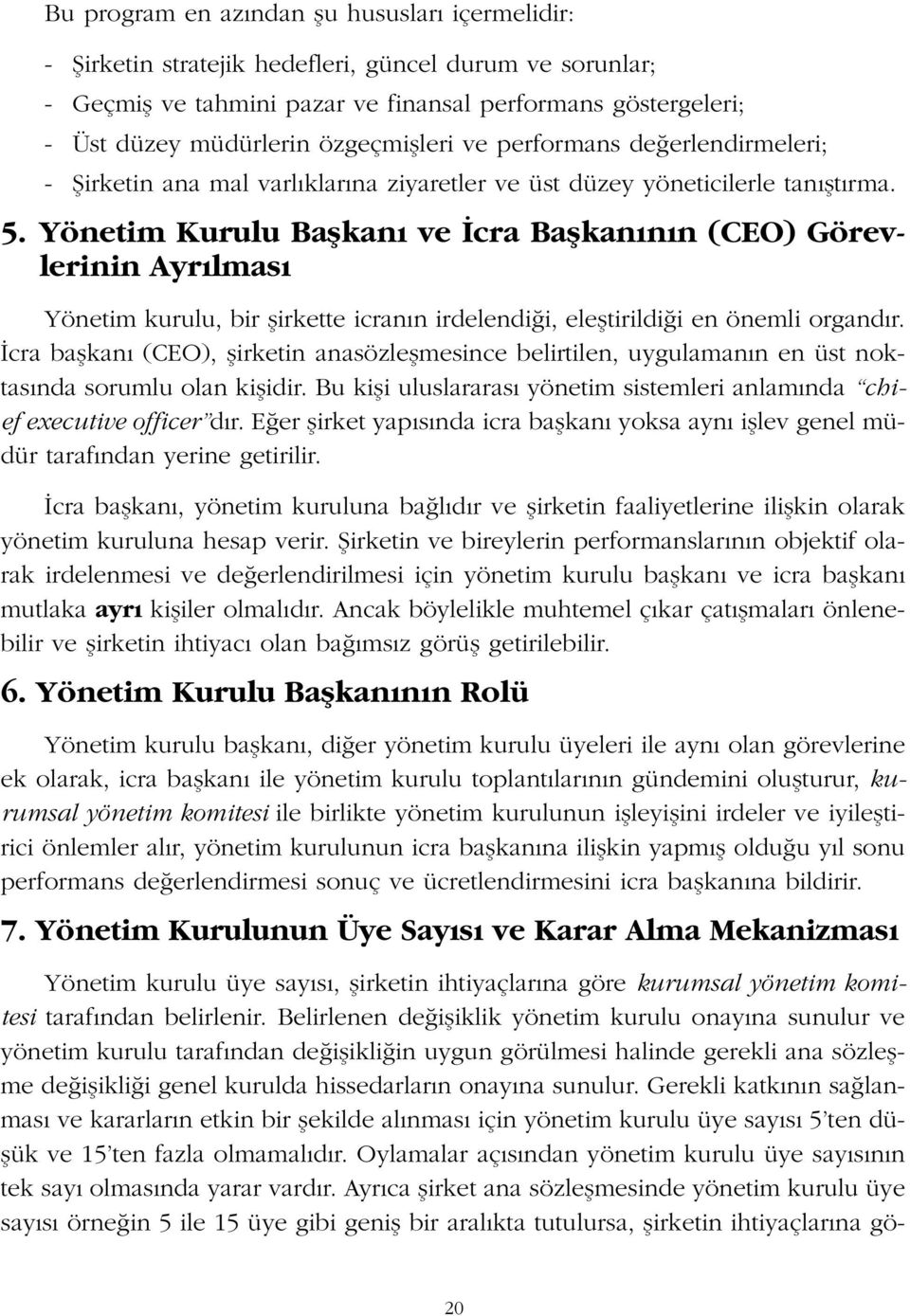 Yönetim Kurulu Baflkan ve cra Baflkan n n (CEO) Görevlerinin Ayr lmas Yönetim kurulu, bir flirkette icran n irdelendi i, elefltirildi i en önemli organd r.