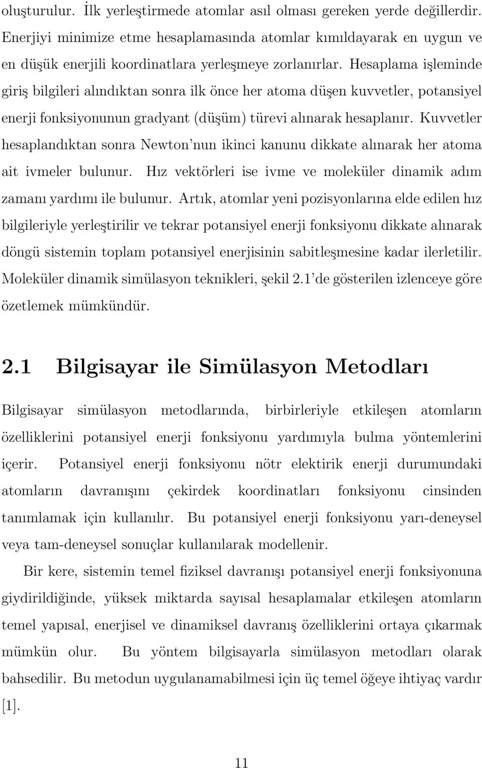 Hesaplama işleminde giriş bilgileri alındıktan sonra ilk önce her atoma düşen kuvvetler, potansiyel enerji fonksiyonunun gradyant (düşüm) türevi alınarak hesaplanır.