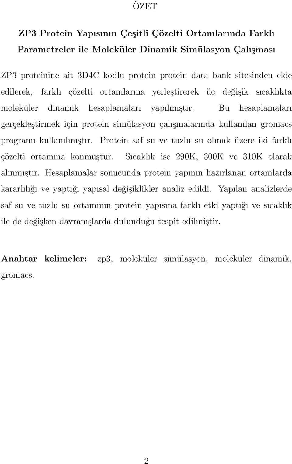 Bu hesaplamaları gerçekleştirmek için protein simülasyon çalışmalarında kullanılan gromacs programı kullanılmıştır. Protein saf su ve tuzlu su olmak üzere iki farklı çözelti ortamına konmuştur.