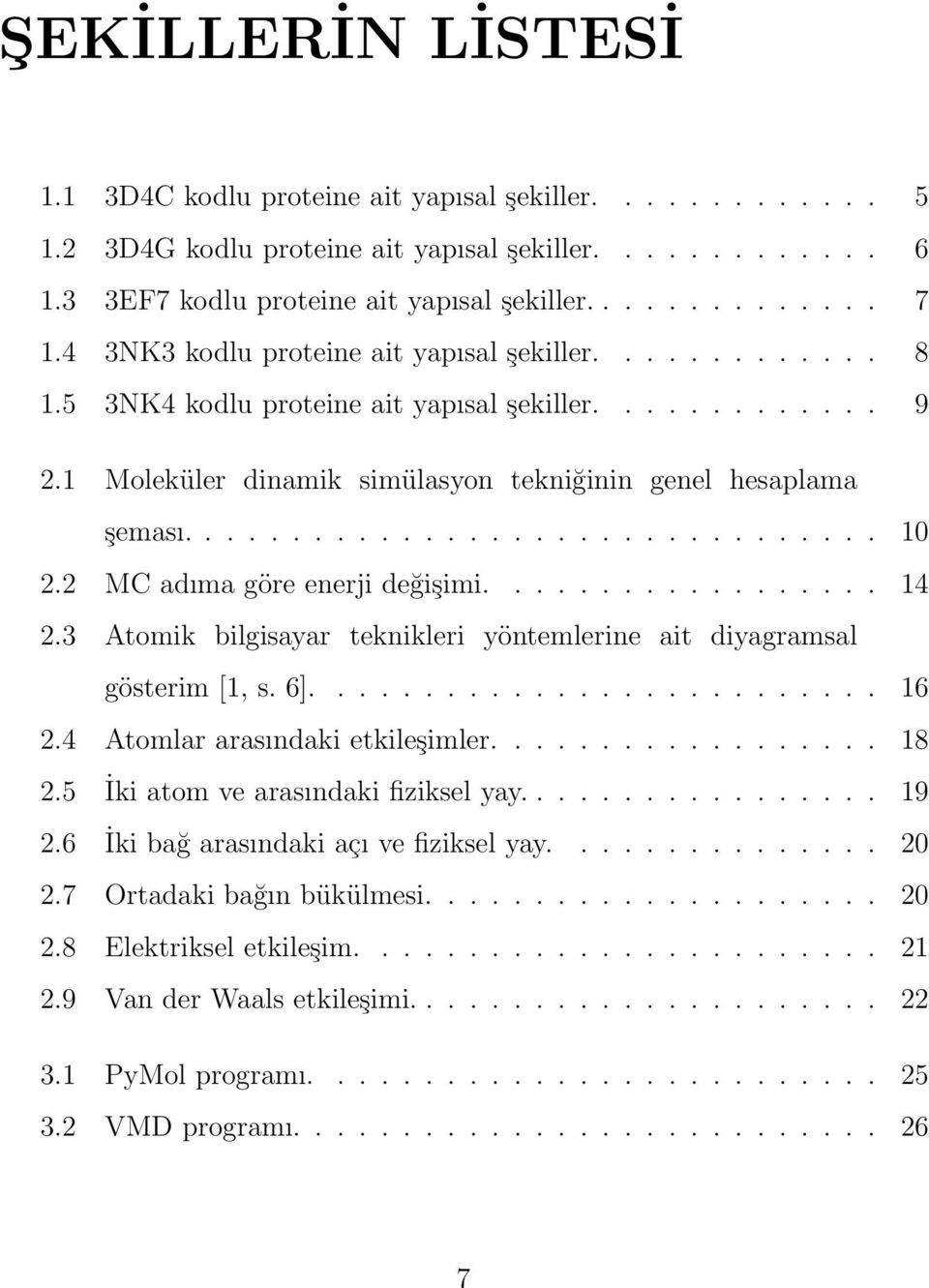 2 MC adıma göre enerji değişimi.................. 14 2.3 Atomik bilgisayar teknikleri yöntemlerine ait diyagramsal gösterim [1, s. 6].......................... 16 2.4 Atomlar arasındaki etkileşimler.