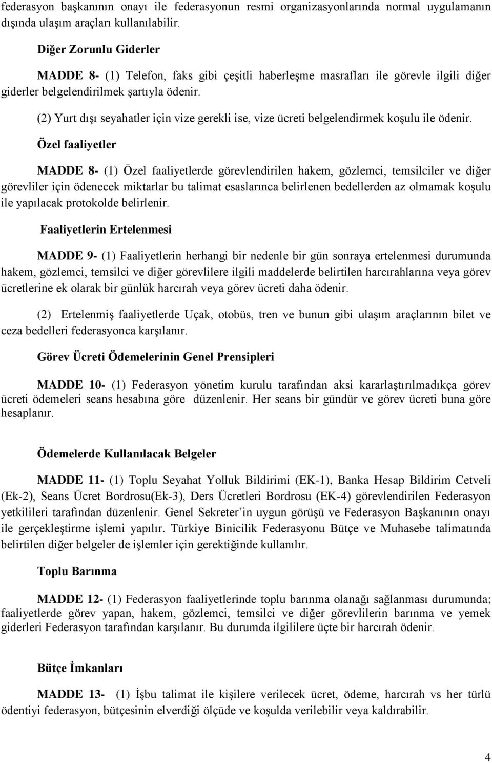 (2) Yurt dışı seyahatler için vize gerekli ise, vize ücreti belgelendirmek koşulu ile ödenir.