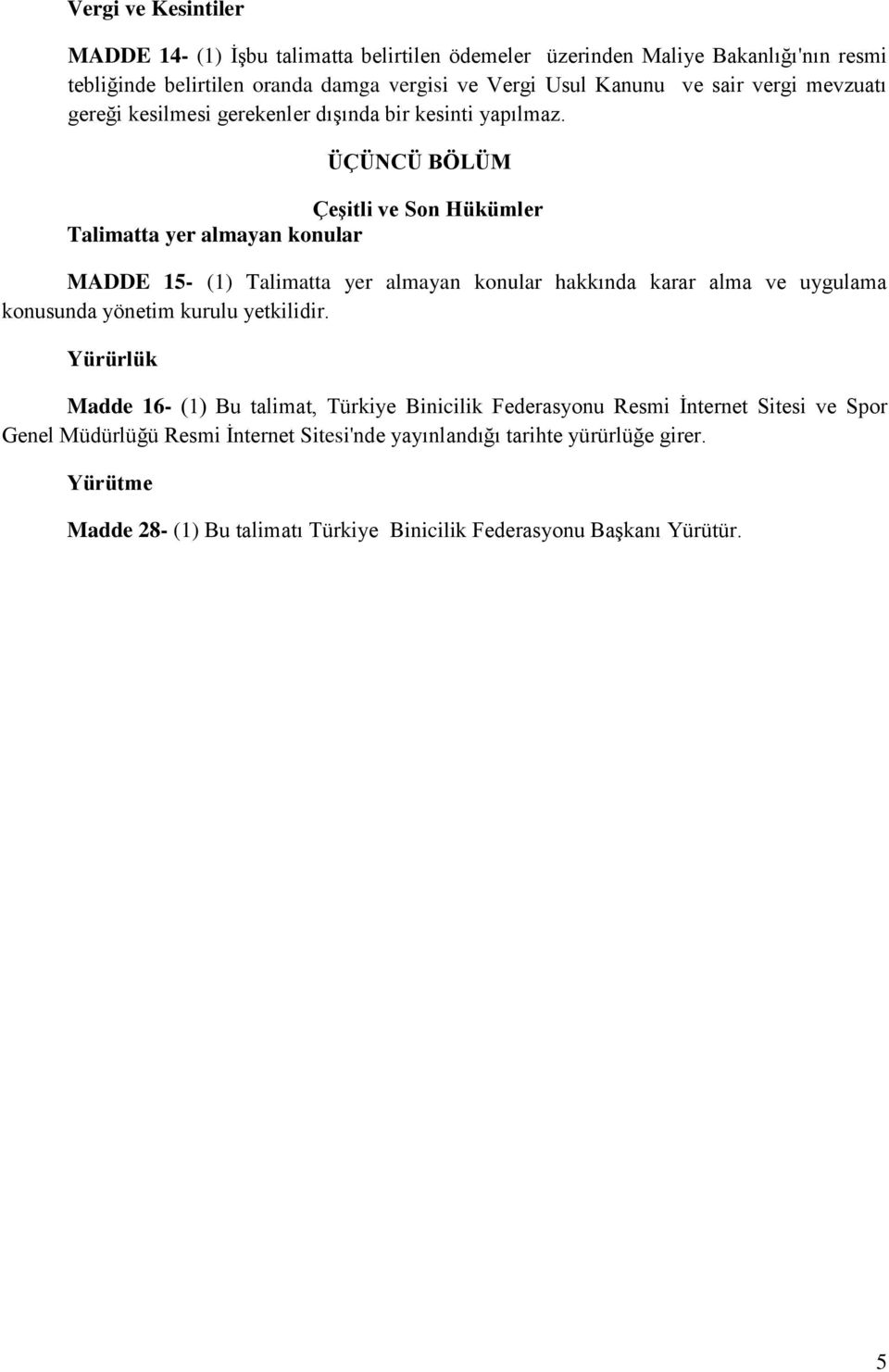 ÜÇÜNCÜ BÖLÜM Çeşitli ve Son Hükümler Talimatta yer almayan konular MADDE 15- (1) Talimatta yer almayan konular hakkında karar alma ve uygulama konusunda yönetim kurulu