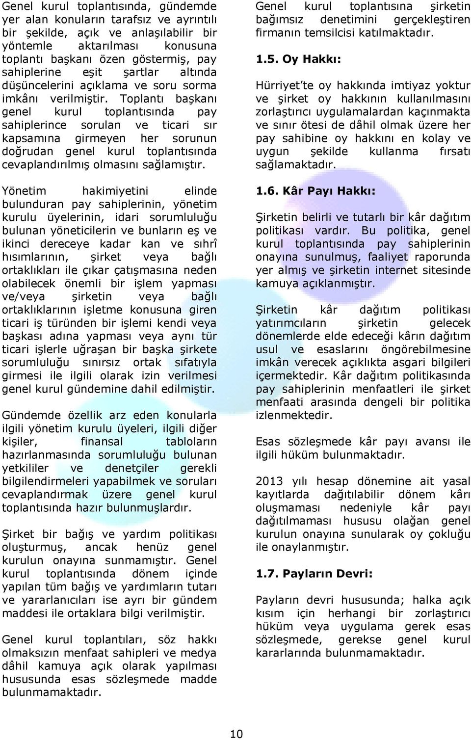 Toplantı başkanı genel kurul toplantısında pay sahiplerince sorulan ve ticari sır kapsamına girmeyen her sorunun doğrudan genel kurul toplantısında cevaplandırılmış olmasını sağlamıştır.