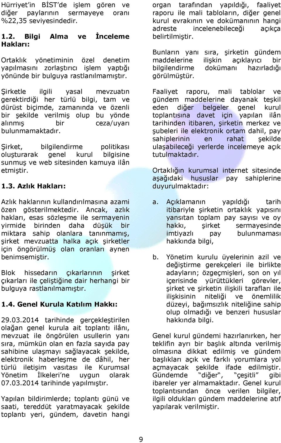 Şirketle ilgili yasal mevzuatın gerektirdiği her türlü bilgi, tam ve dürüst biçimde, zamanında ve özenli bir şekilde verilmiş olup bu yönde alınmış bir ceza/uyarı bulunmamaktadır.