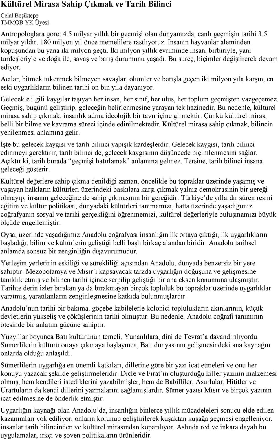 İki milyon yıllık evriminde insan, birbiriyle, yani türdeşleriyle ve doğa ile, savaş ve barış durumunu yaşadı. Bu süreç, biçimler değiştirerek devam ediyor.