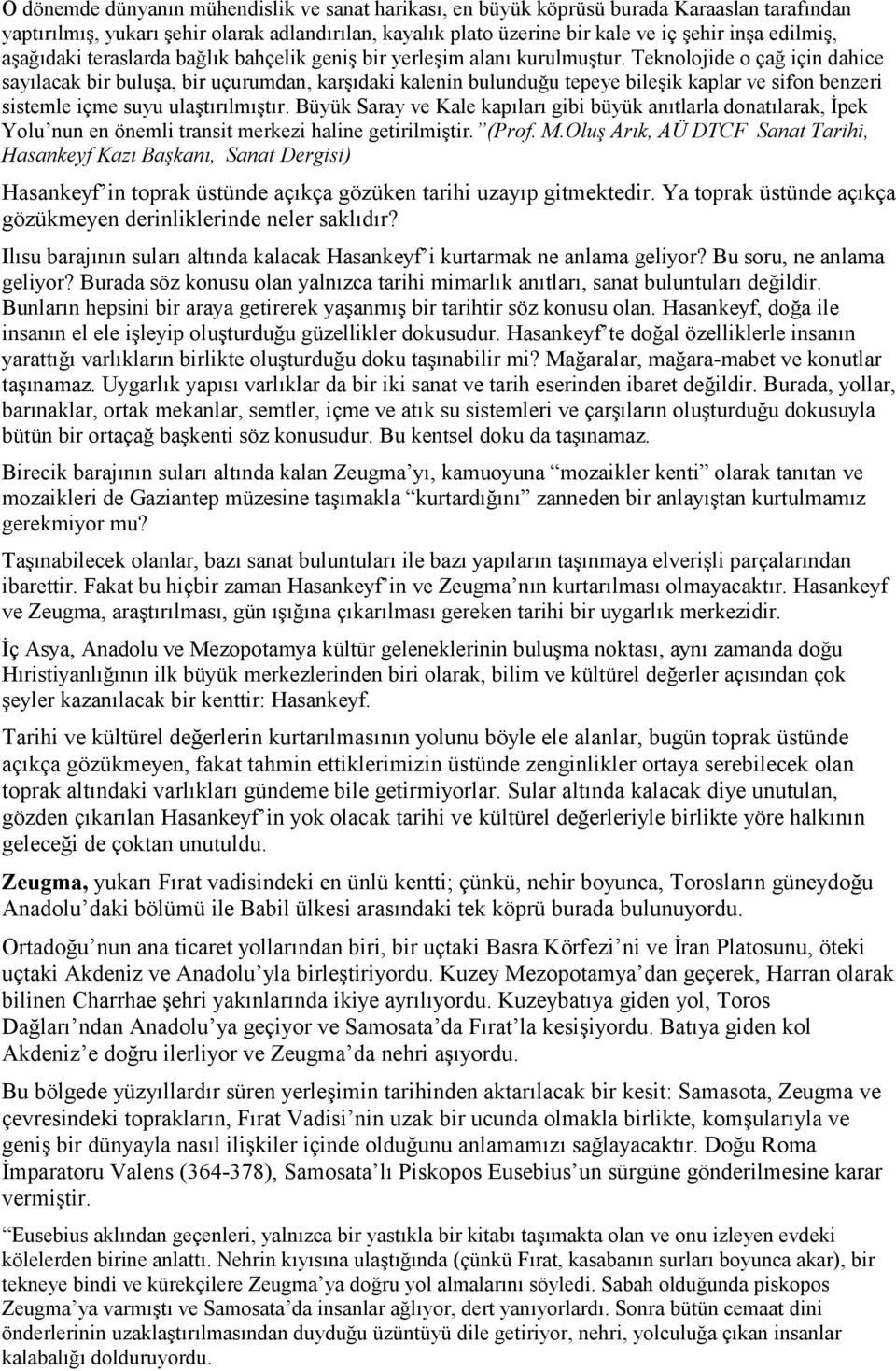 Teknolojide o çağ için dahice sayılacak bir buluşa, bir uçurumdan, karşıdaki kalenin bulunduğu tepeye bileşik kaplar ve sifon benzeri sistemle içme suyu ulaştırılmıştır.