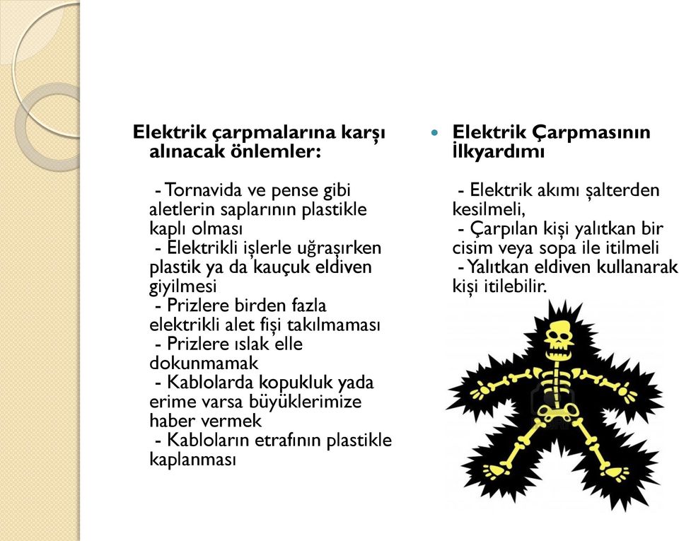 - Kablolarda kopukluk yada erime varsa büyüklerimize haber vermek - Kabloların etrafının plastikle kaplanması Elektrik Çarpmasının