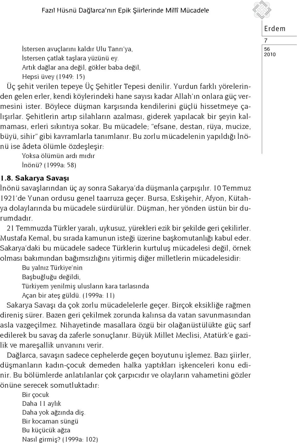 Yurdun farklı yörelerinden gelen erler, kendi köylerindeki hane sayısı kadar Allah ın onlara güç vermesini ister. Böylece düşman karşısında kendilerini güçlü hissetmeye çalışırlar.