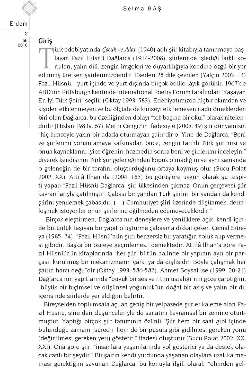 1967 de ABD nin Pittsburgh kentinde International Poetry Forum tarafından Yaşayan En İyi Türk Şairi seçilir (Oktay 1993: 583).