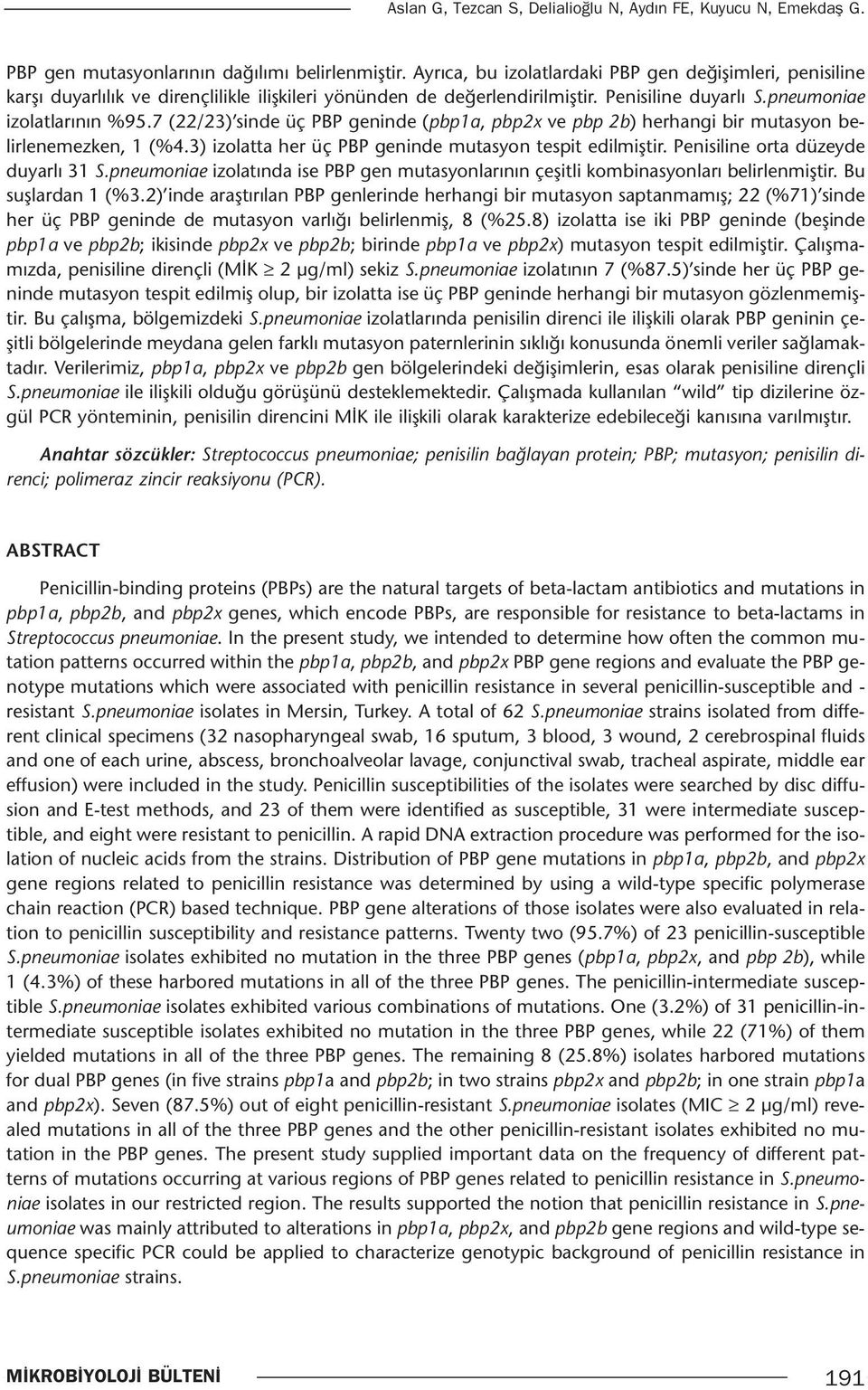 7 (22/23) sinde üç PBP geninde (pbp1a, pbp2x ve pbp 2b) herhangi bir mutasyon belirlenemezken, 1 (%4.3) izolatta her üç PBP geninde mutasyon tespit edilmiştir. Penisiline orta düzeyde duyarlı 31 S.