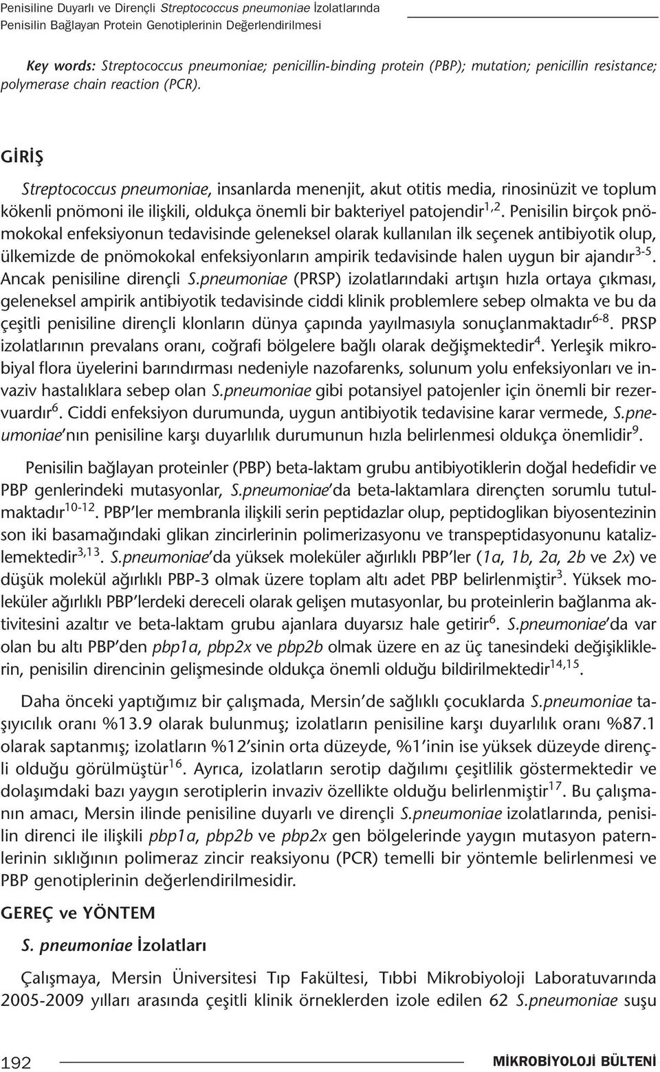 GİRİŞ Streptococcus pneumoniae, insanlarda menenjit, akut otitis media, rinosinüzit ve toplum kökenli pnömoni ile ilişkili, oldukça önemli bir bakteriyel patojendir 1,2.