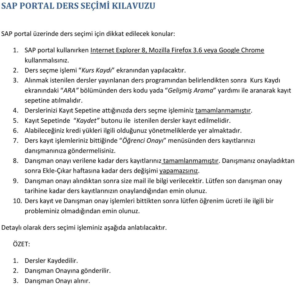 Alınmak istenilen dersler yayınlanan ders programından belirlendikten sonra Kurs Kaydı ekranındaki ARA bölümünden ders kodu yada Gelişmiş Arama yardımı ile aranarak kayıt sepetine atılmalıdır. 4.