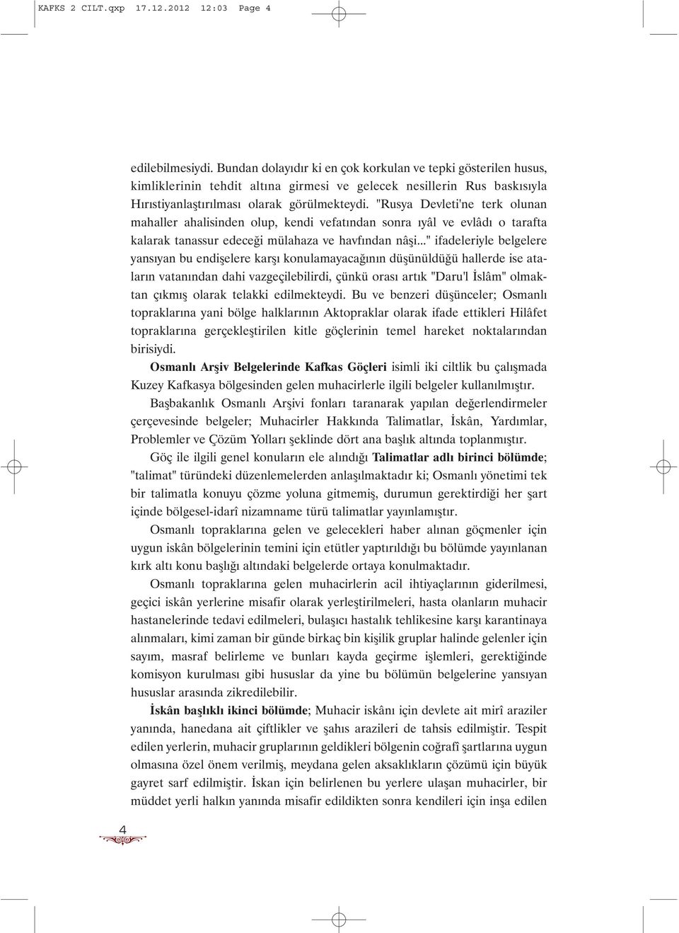 "Rusya Devleti'ne terk olunan mahaller ahalisinden olup, kendi vefatýndan sonra ýyâl ve evlâdý o tarafta kalarak tanassur edeceði mülahaza ve havfýndan nâþi.