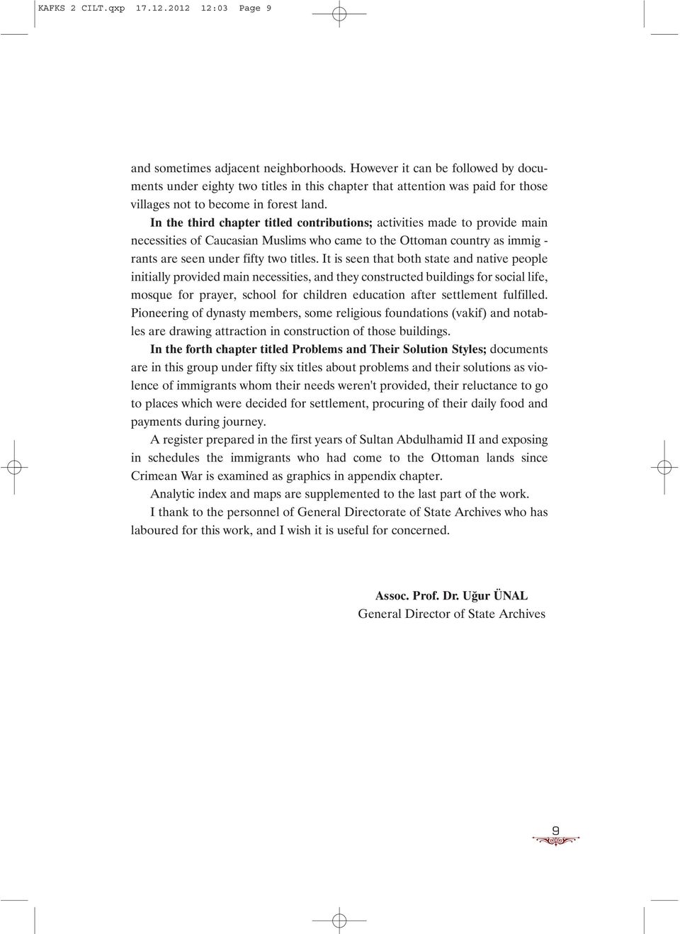 In the third chapter titled contributions; activities made to provide main necessities of Caucasian Muslims who came to the Ottoman country as immig - rants are seen under fifty two titles.