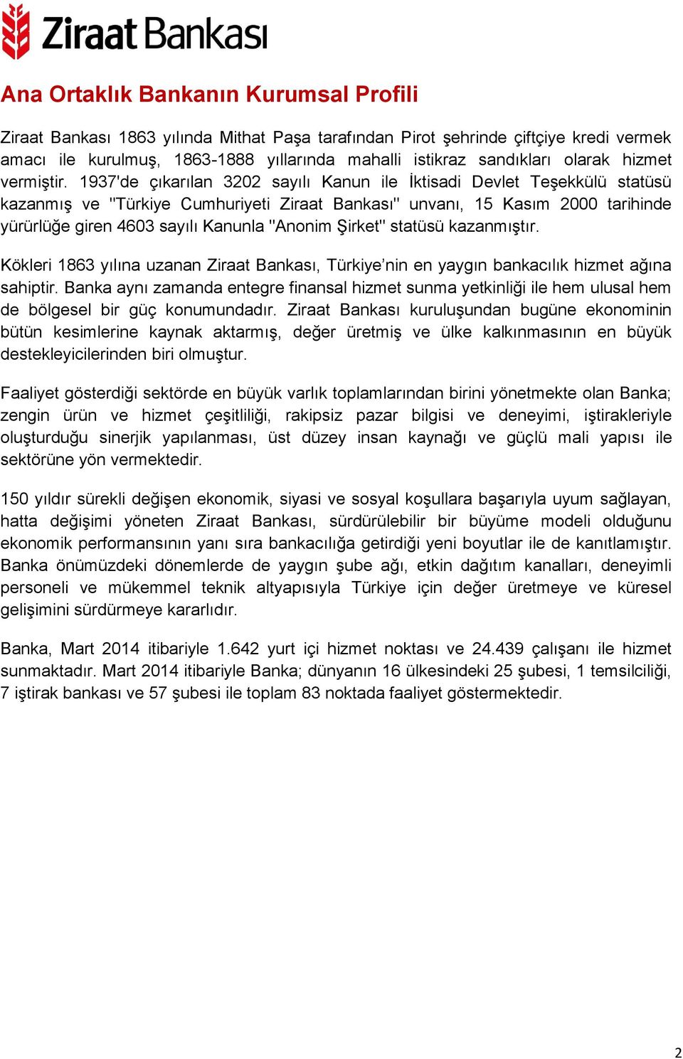 1937'de çıkarılan 3202 sayılı Kanun ile İktisadi Devlet Teşekkülü statüsü kazanmış ve "Türkiye Cumhuriyeti Ziraat Bankası" unvanı, 15 Kasım 2000 tarihinde yürürlüğe giren 4603 sayılı Kanunla "Anonim
