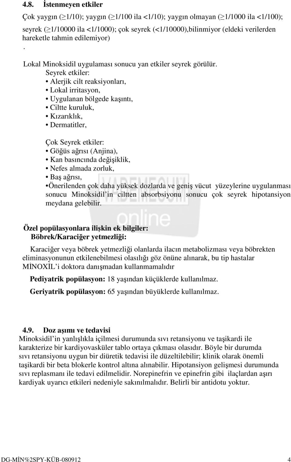 Seyrek etkiler: Alerjik cilt reaksiyonları, Lokal irritasyon, Uygulanan bölgede kaşıntı, Ciltte kuruluk, Kızarıklık, Dermatitler, Çok Seyrek etkiler: Göğüs ağrısı (Anjina), Kan basıncında değişiklik,