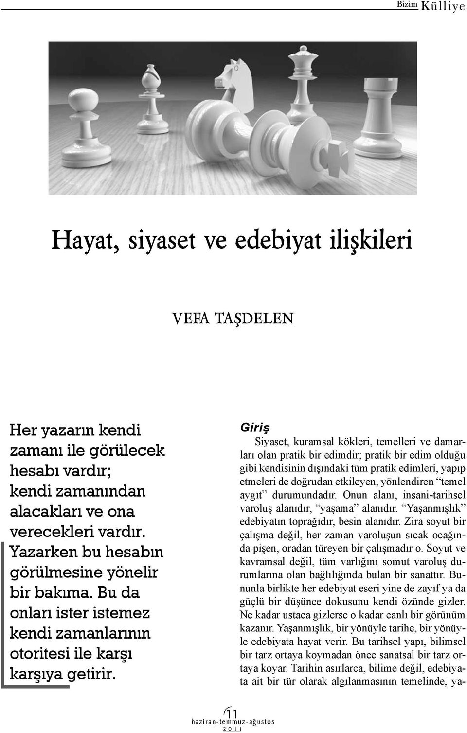 Giriş Siyaset, kuramsal kökleri, temelleri ve damarları olan pratik bir edimdir; pratik bir edim olduğu gibi kendisinin dışındaki tüm pratik edimleri, yapıp etmeleri de doğrudan etkileyen,