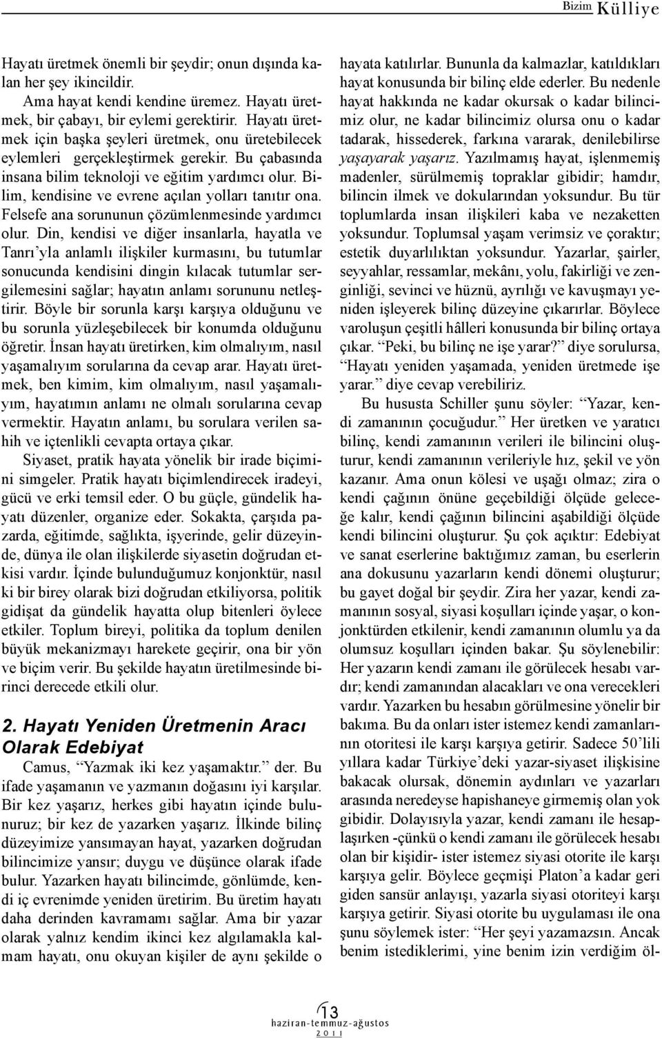 Bilim, kendisine ve evrene açılan yolları tanıtır ona. Felsefe ana sorununun çözümlenmesinde yardımcı olur.