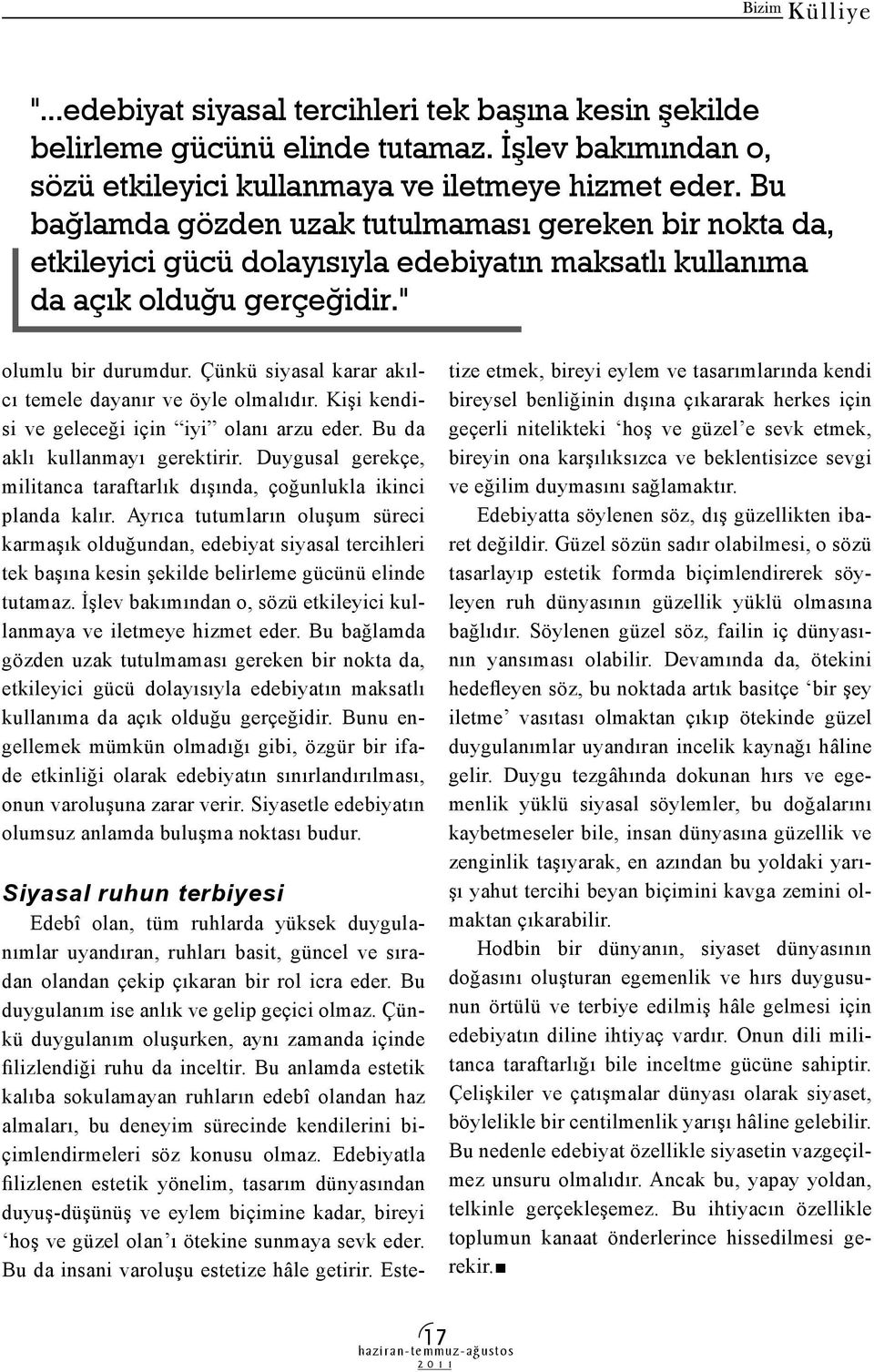 Çünkü siyasal karar akılcı temele dayanır ve öyle olmalıdır. Kişi kendisi ve geleceği için iyi olanı arzu eder. Bu da aklı kullanmayı gerektirir.