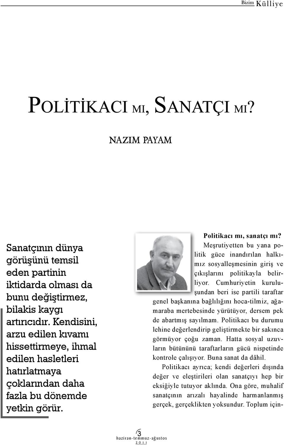 Meşrutiyetten bu yana politik güce inandırılan halkımız sosyalleşmesinin giriş ve çıkışlarını politikayla belirliyor.