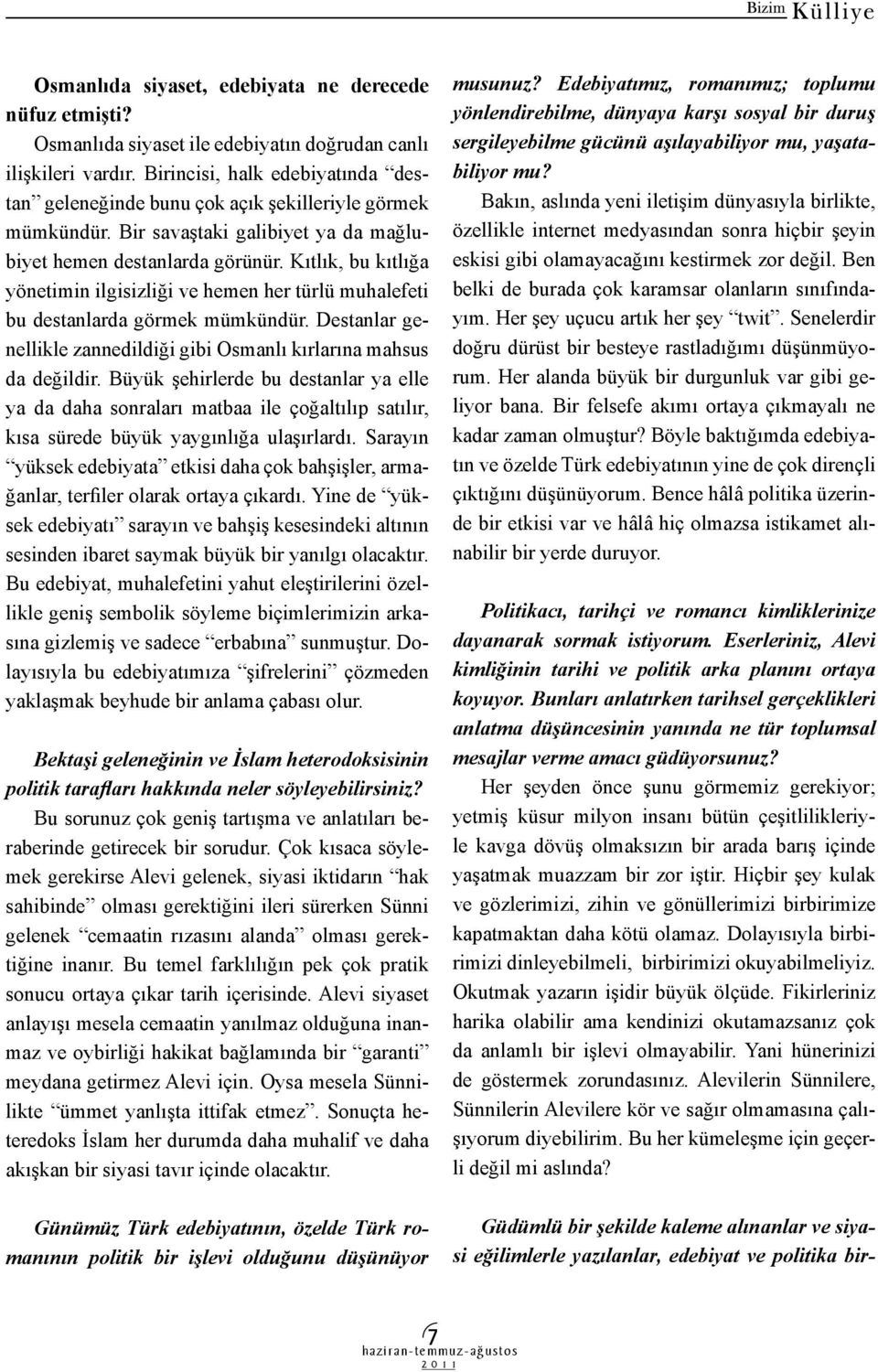 Kıtlık, bu kıtlığa yönetimin ilgisizliği ve hemen her türlü muhalefeti bu destanlarda görmek mümkündür. Destanlar genellikle zannedildiği gibi Osmanlı kırlarına mahsus da değildir.