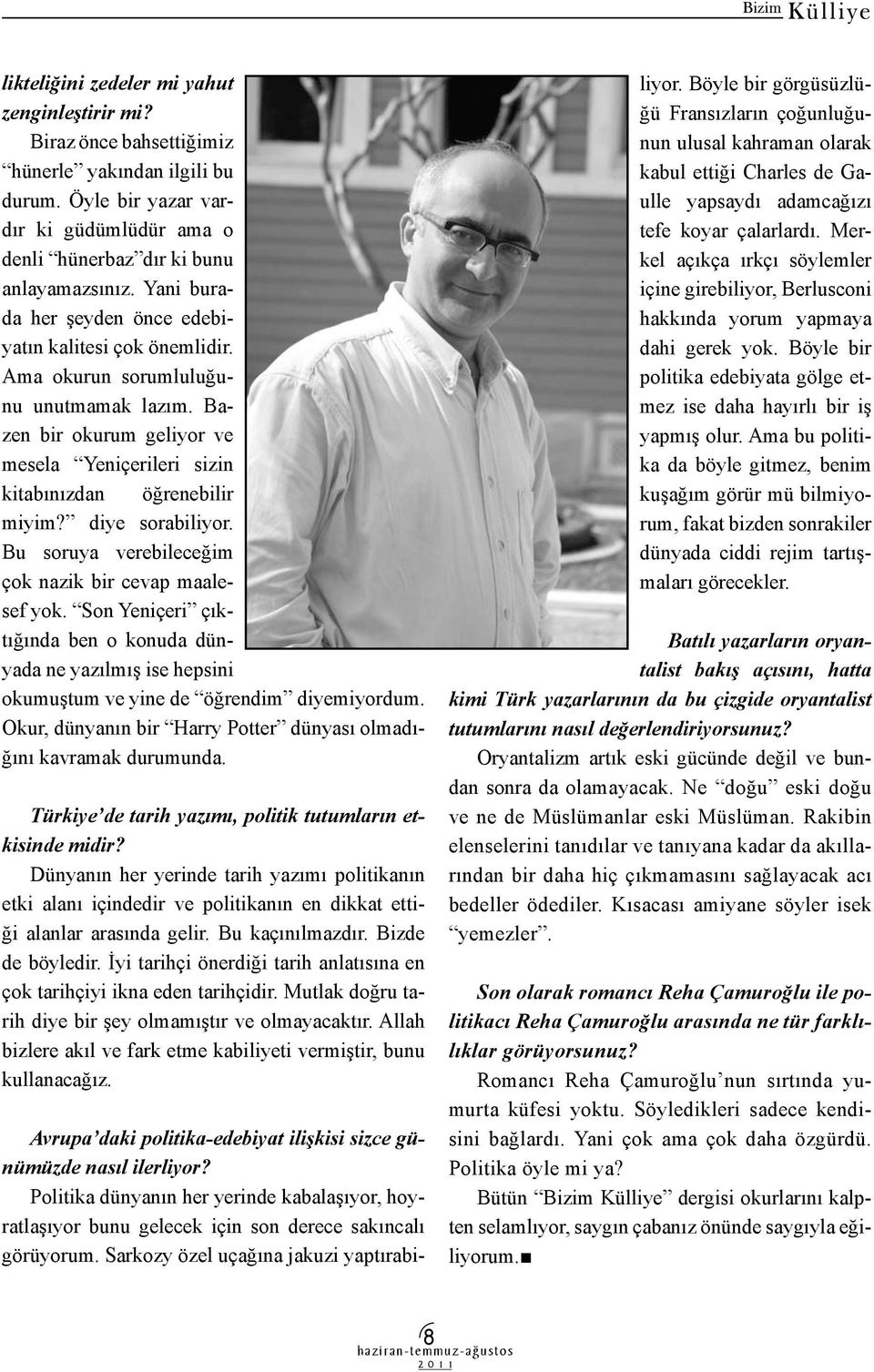 diye sorabiliyor. Bu soruya verebileceğim çok nazik bir cevap maalesef yok. Son Yeniçeri çıktığında ben o konuda dünyada ne yazılmış ise hepsini okumuştum ve yine de öğrendim diyemiyordum.