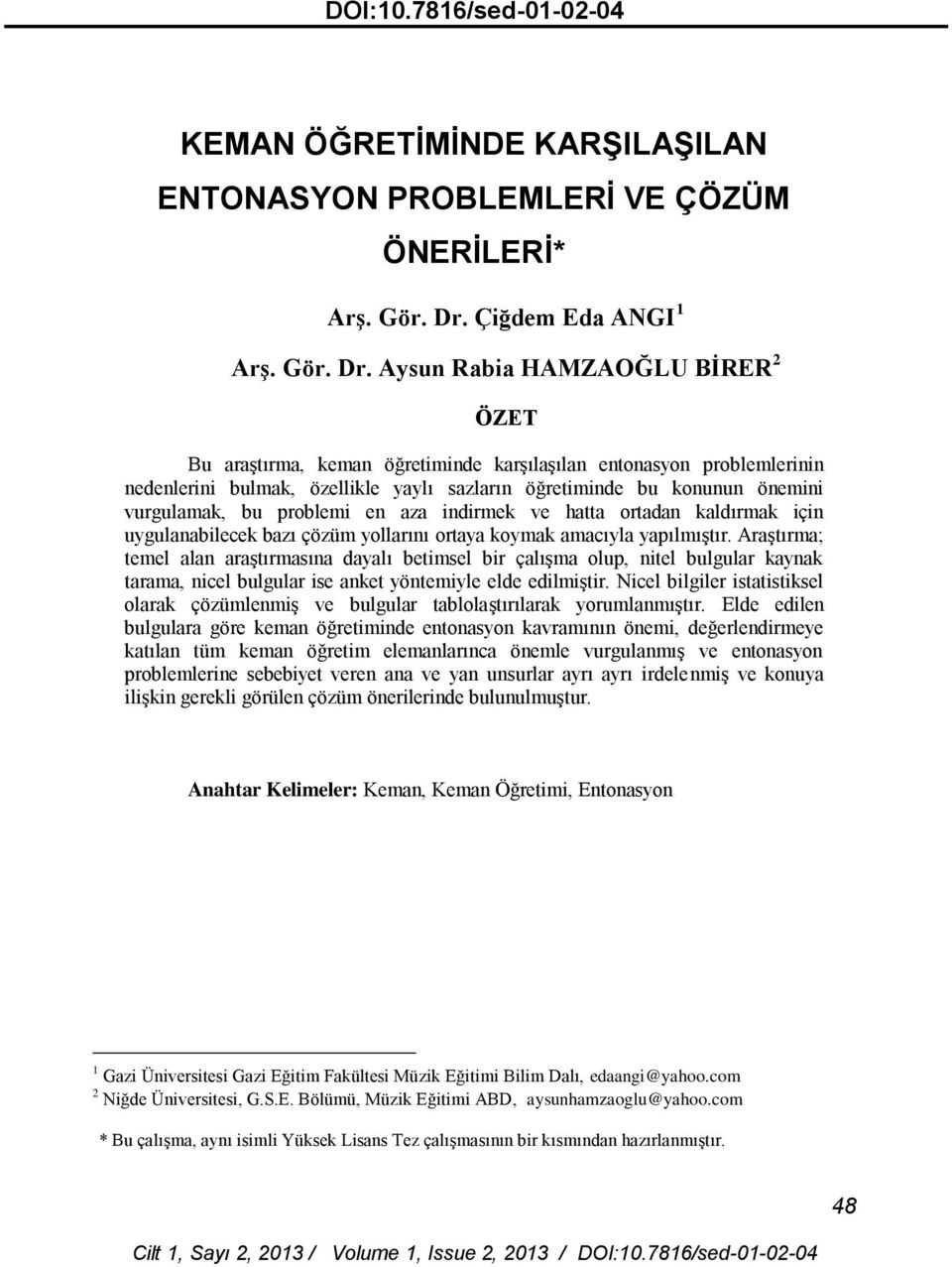 Aysun Rabia HAMZAOĞLU BİRER 2 ÖZET Bu araştırma, keman öğretiminde karşılaşılan entonasyon problemlerinin nedenlerini bulmak, özellikle yaylı sazların öğretiminde bu konunun önemini vurgulamak, bu