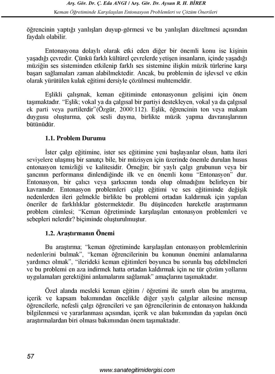 Ancak, bu problemin de işlevsel ve etkin olarak yürütülen kulak eğitimi dersiyle çözülmesi muhtemeldir. Eşlikli çalışmak, keman eğitiminde entonasyonun gelişimi için önem taşımaktadır.