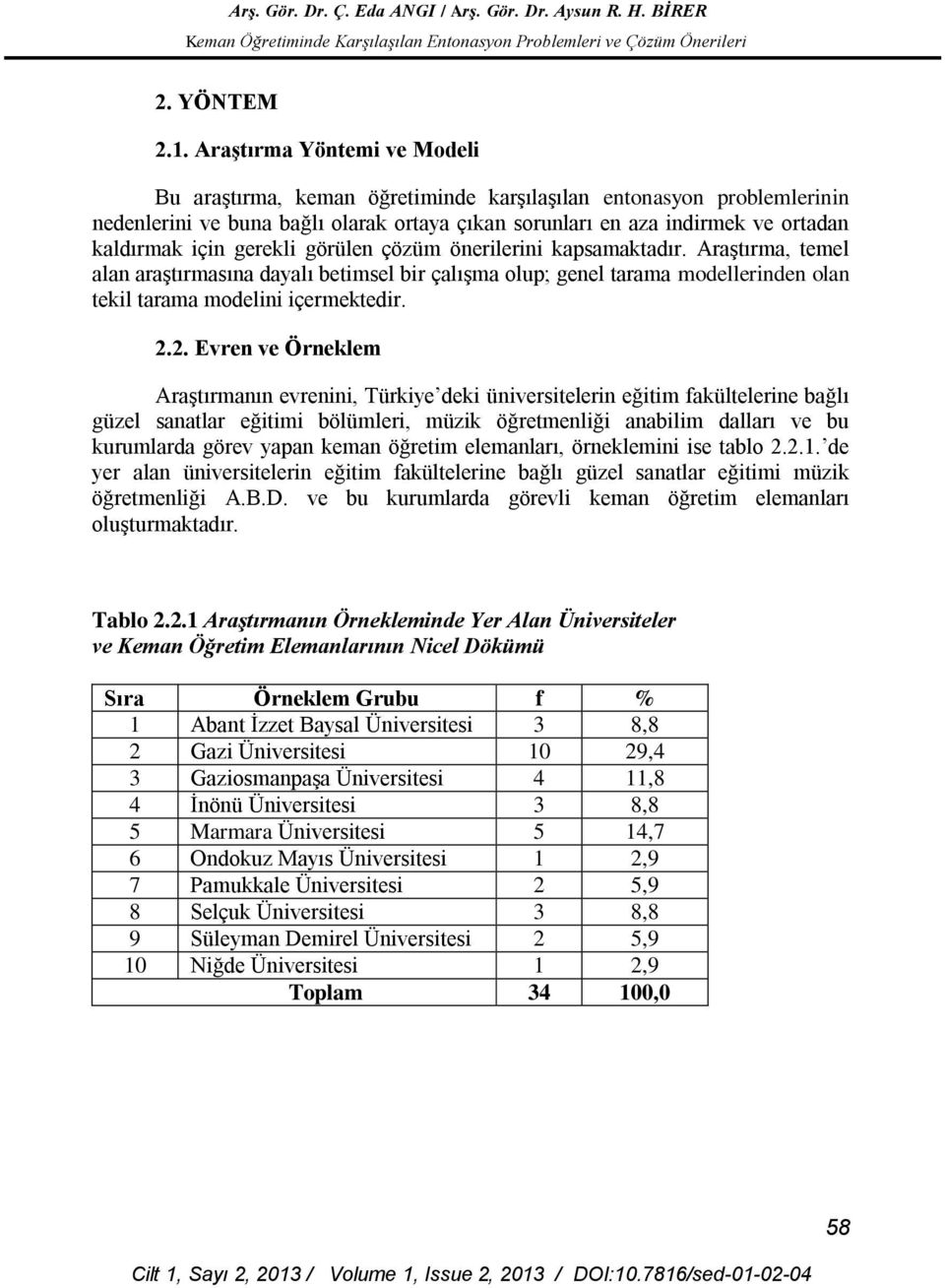 gerekli görülen çözüm önerilerini kapsamaktadır. Araştırma, temel alan araştırmasına dayalı betimsel bir çalışma olup; genel tarama modellerinden olan tekil tarama modelini içermektedir. 2.