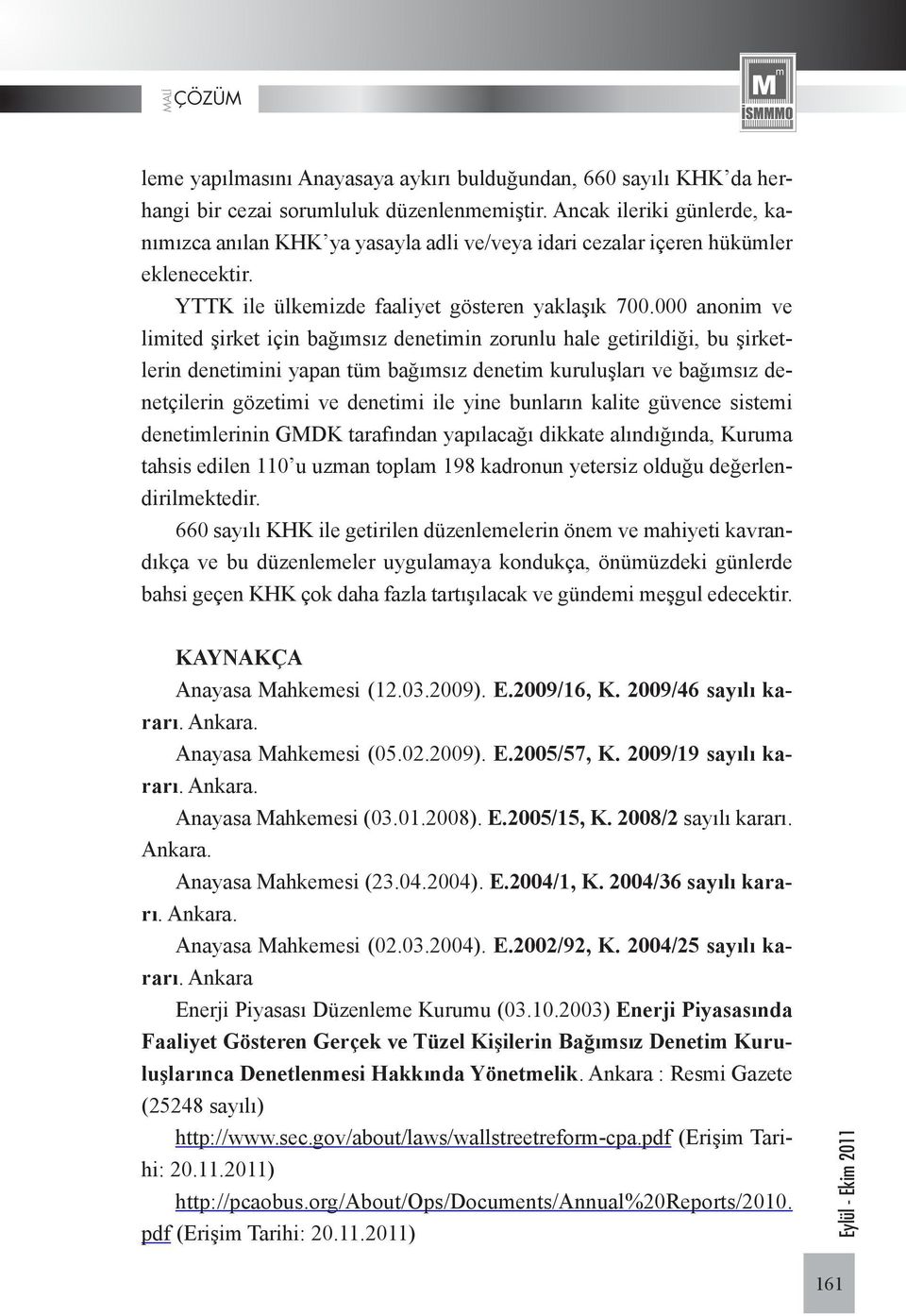 000 anonim ve limited şirket için bağımsız denetimin zorunlu hale getirildiği, bu şirketlerin denetimini yapan tüm bağımsız denetim kuruluşları ve bağımsız denetçilerin gözetimi ve denetimi ile yine