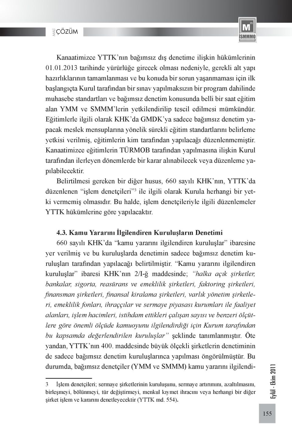 bir program dahilinde muhasebe standartları ve bağımsız denetim konusunda belli bir saat eğitim alan YMM ve SMMM lerin yetkilendirilip tescil edilmesi mümkündür.