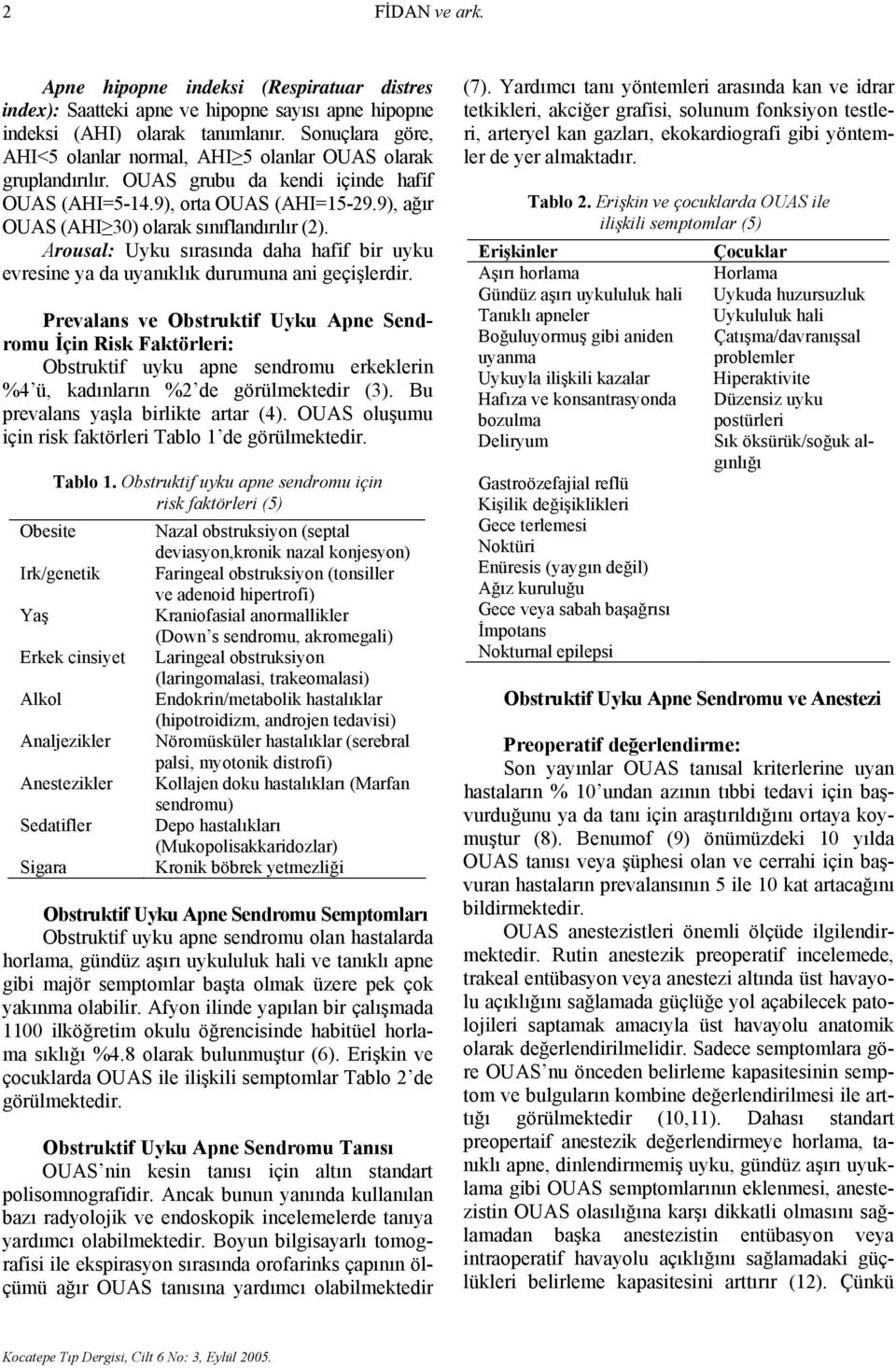 9), ağır OUAS (AHI 30) olarak sınıflandırılır (2). Arousal: Uyku sırasında daha hafif bir uyku evresine ya da uyanıklık durumuna ani geçişlerdir.