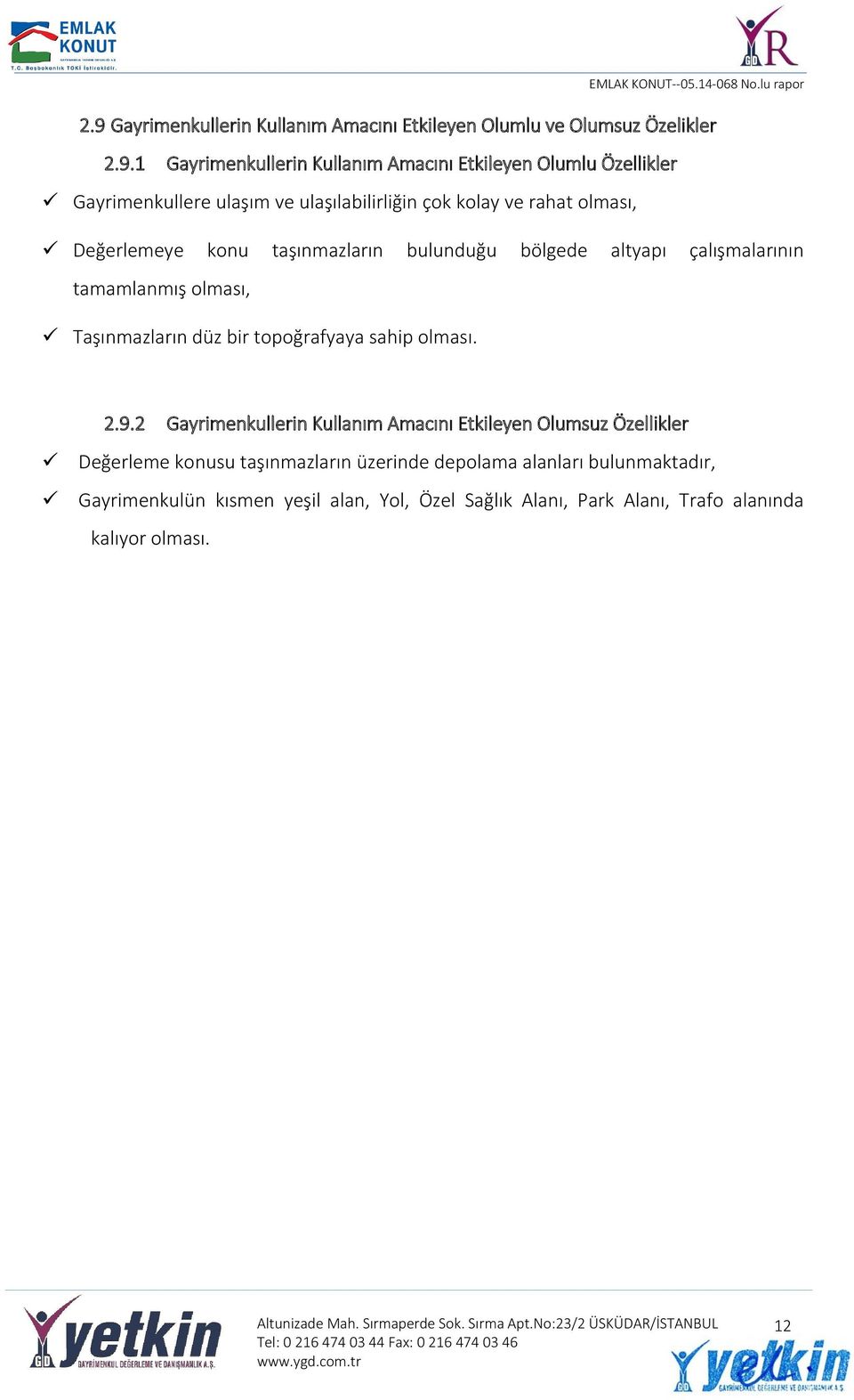 tamamlanmış olması, Taşınmazların düz bir topoğrafyaya sahip olması. 2.9.