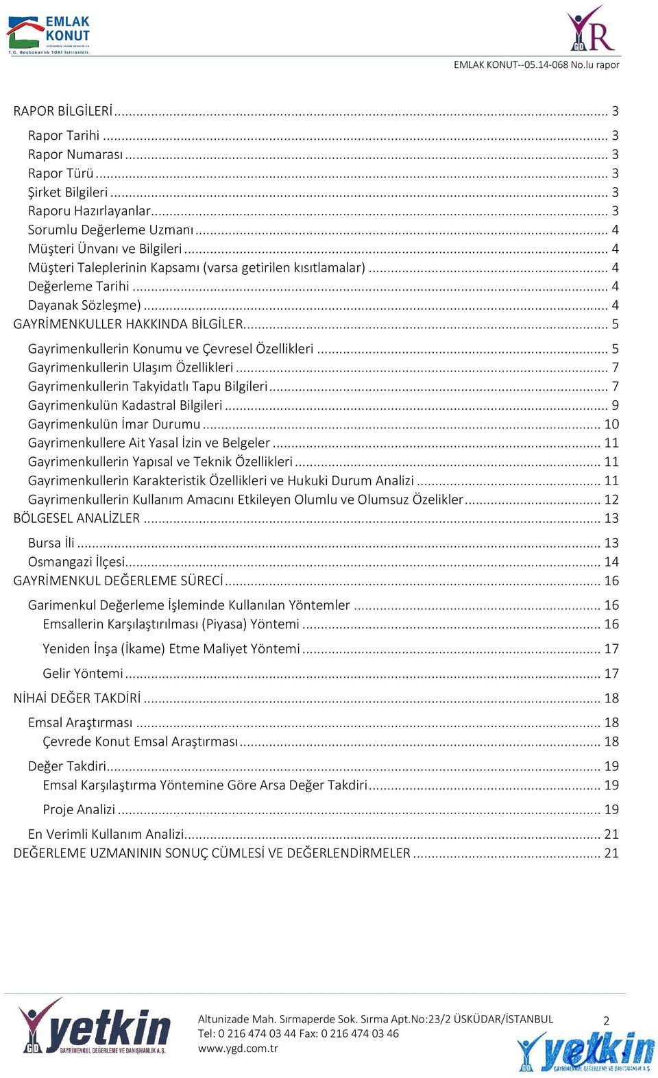 .. 5 Gayrimenkullerin Ulaşım Özellikleri... 7 Gayrimenkullerin Takyidatlı Tapu Bilgileri... 7 Gayrimenkulün Kadastral Bilgileri... 9 Gayrimenkulün İmar Durumu.