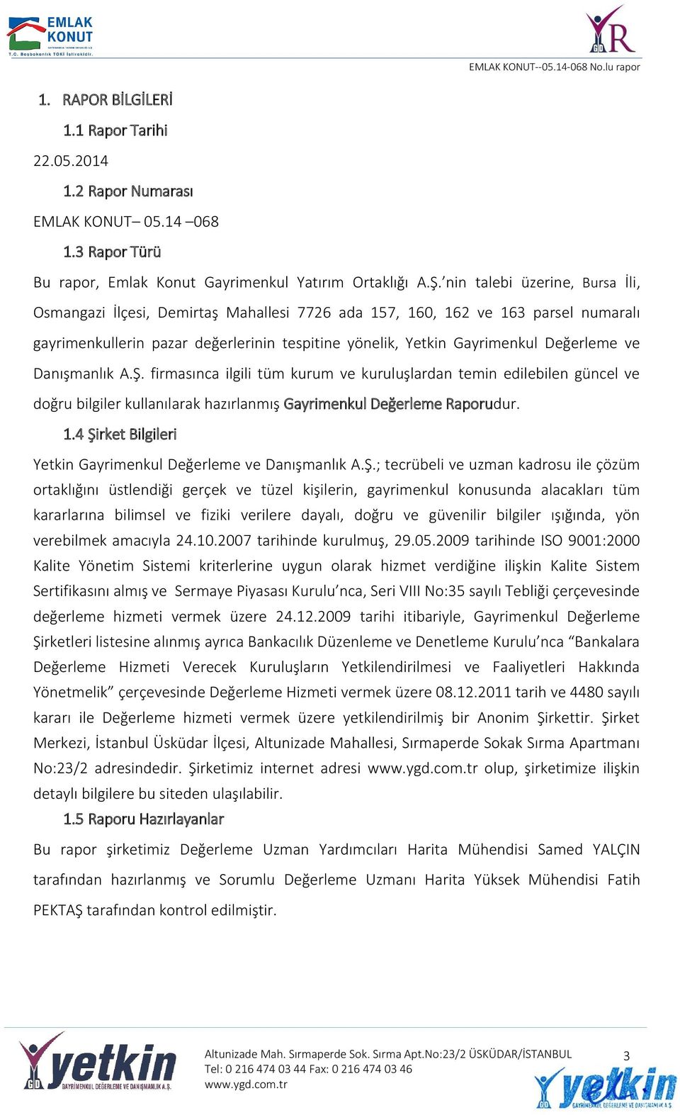 ve Danışmanlık A.Ş. firmasınca ilgili tüm kurum ve kuruluşlardan temin edilebilen güncel ve doğru bilgiler kullanılarak hazırlanmış Gayrimenkul Değerleme Raporudur. 1.