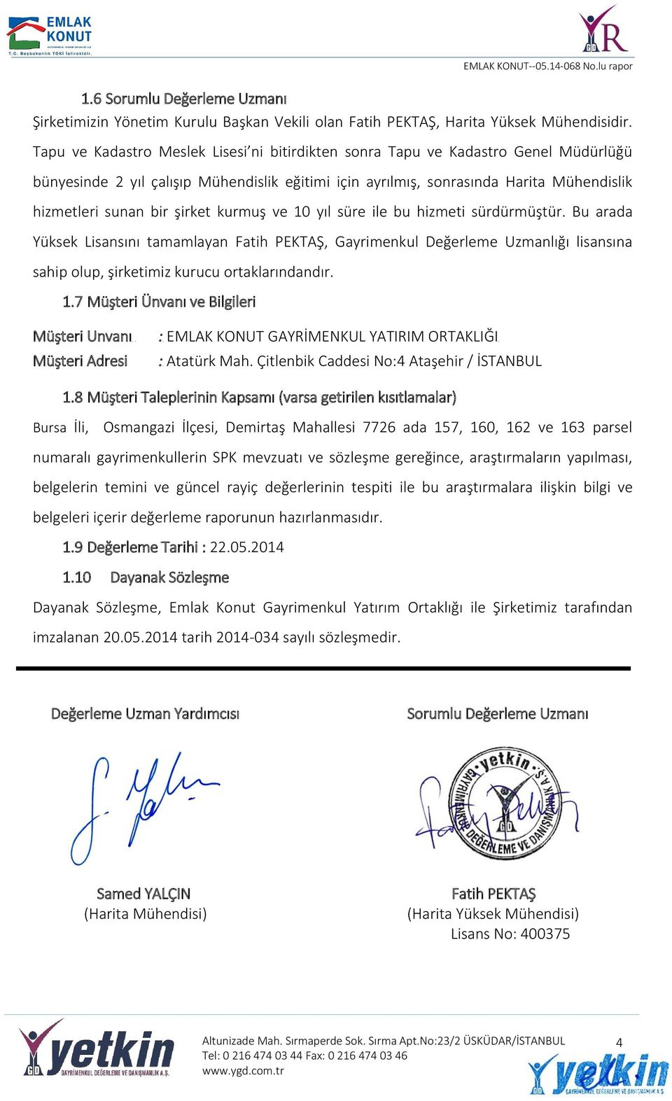 şirket kurmuş ve 10 yıl süre ile bu hizmeti sürdürmüştür. Bu arada Yüksek Lisansını tamamlayan Fatih PEKTAŞ, Gayrimenkul Değerleme Uzmanlığı lisansına sahip olup, şirketimiz kurucu ortaklarındandır.