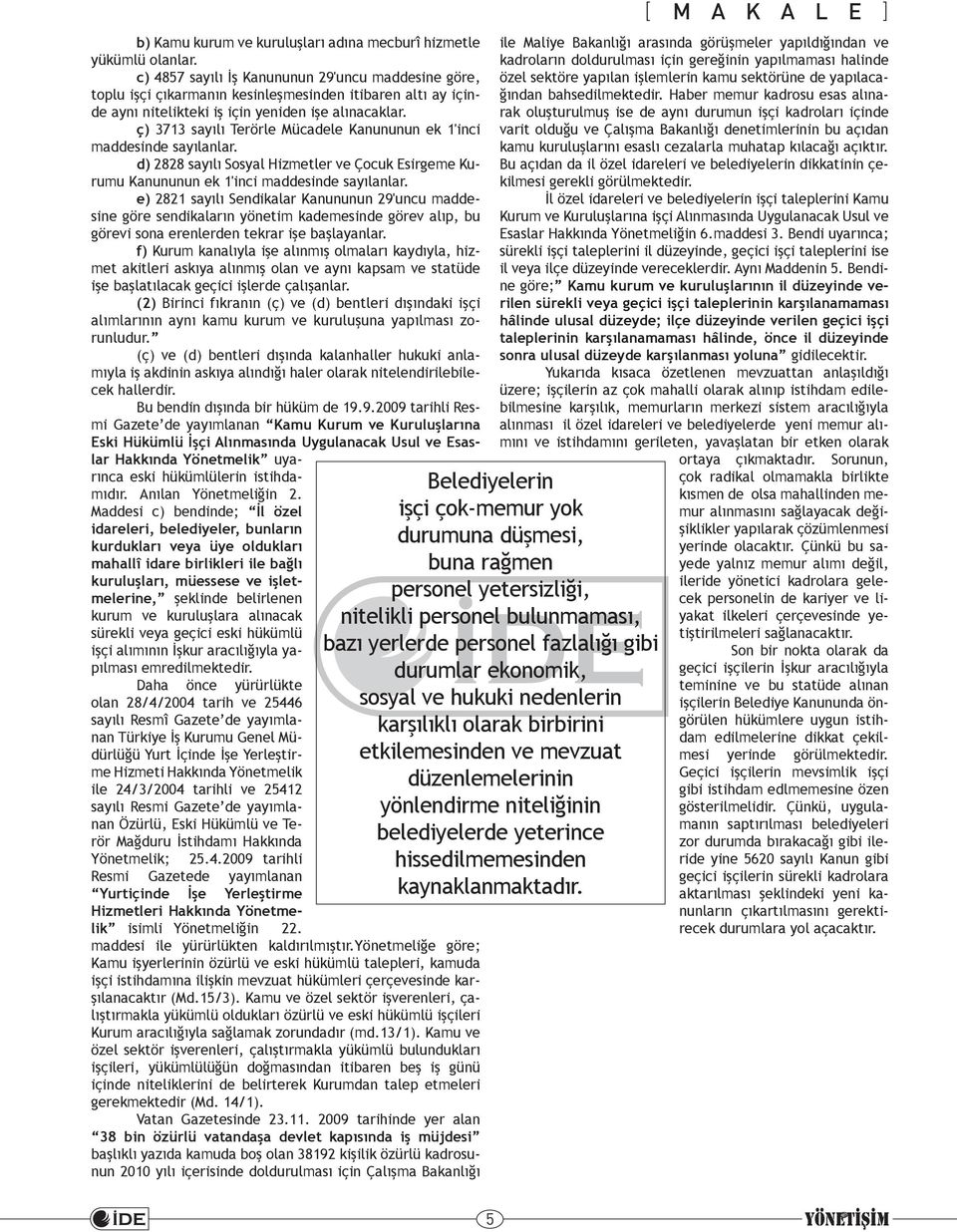 ç) 3713 sayılı Terörle Mücadele Kanununun ek 1'inci maddesinde sayılanlar. d) 2828 sayılı Sosyal Hizmetler ve Çocuk Esirgeme Kurumu Kanununun ek 1'inci maddesinde sayılanlar.