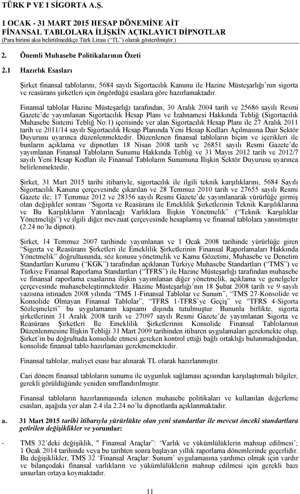 Finansal tablolar Hazine Müsteşarlığı tarafından, 30 Aralık 2004 tarih ve 25686 sayılı Resmi Gazete de yayımlanan Sigortacılık Hesap Planı ve İzahnamesi Hakkında Tebliğ (Sigortacılık Muhasebe Sistemi