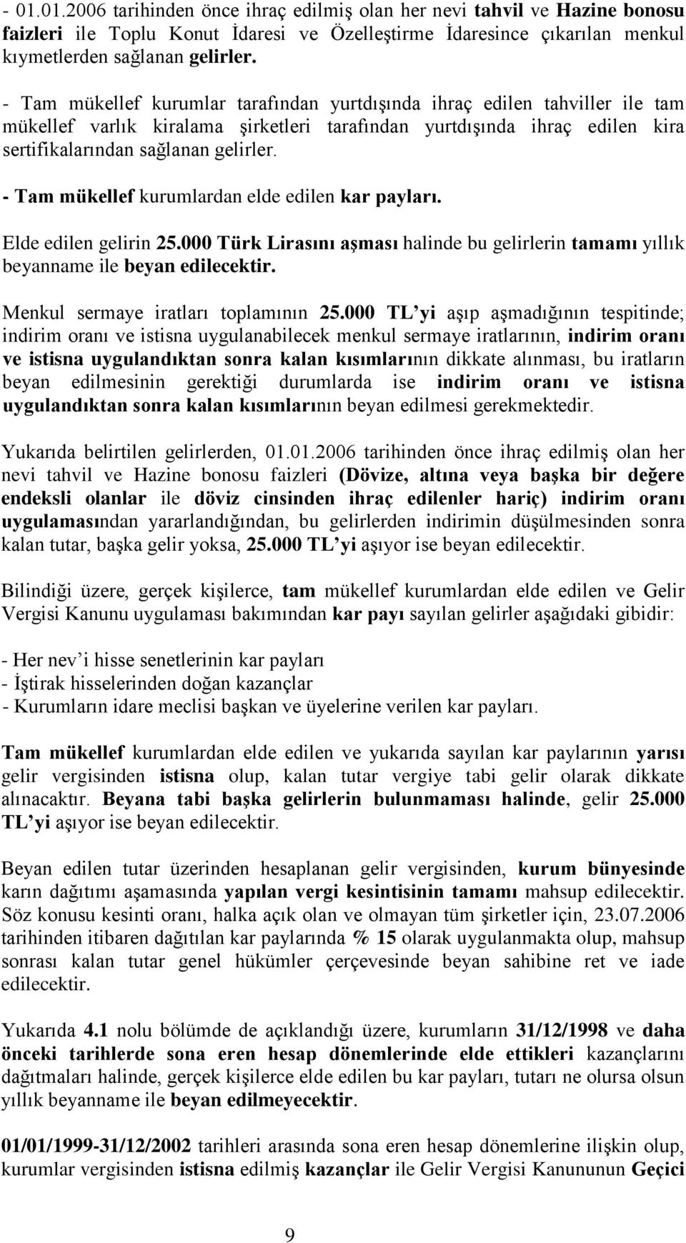 - Tam mükellef kurumlardan elde edilen kar payları. Elde edilen gelirin 25.000 Türk Lirasını aşması halinde bu gelirlerin tamamı yıllık beyanname ile beyan edilecektir.