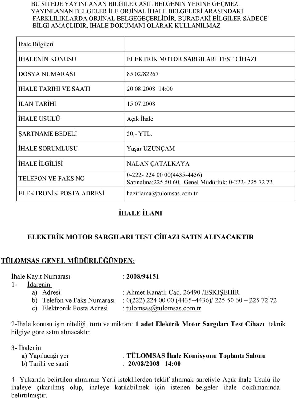 2008 İHALE USULÜ ŞARTNAME BEDELİ İHALE SORUMLUSU İHALE İLGİLİSİ TELEFON VE FAKS NO ELEKTRONİK POSTA ADRESİ Açık İhale 50,- YTL.