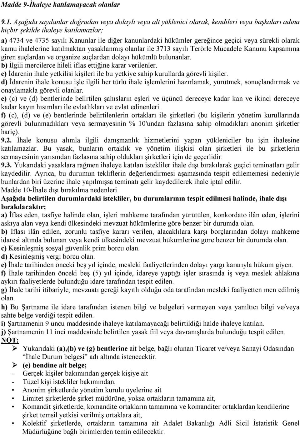 gereğince geçici veya sürekli olarak kamu ihalelerine katılmaktan yasaklanmış olanlar ile 3713 sayılı Terörle Mücadele Kanunu kapsamına giren suçlardan ve organize suçlardan dolayı hükümlü bulunanlar.