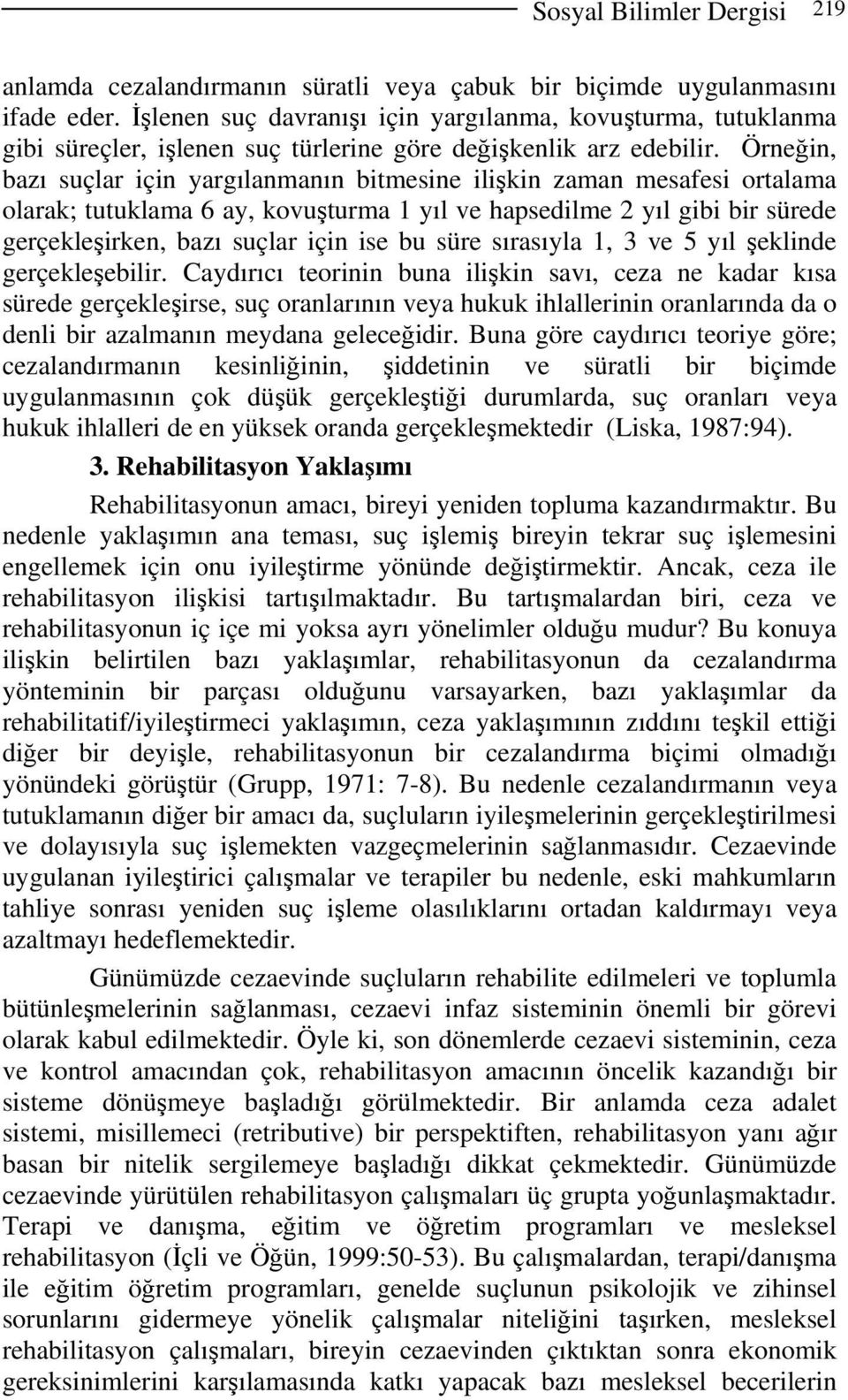 Örneğin, bazı suçlar için yargılanmanın bitmesine ilişkin zaman mesafesi ortalama olarak; tutuklama 6 ay, kovuşturma 1 yıl ve hapsedilme 2 yıl gibi bir sürede gerçekleşirken, bazı suçlar için ise bu